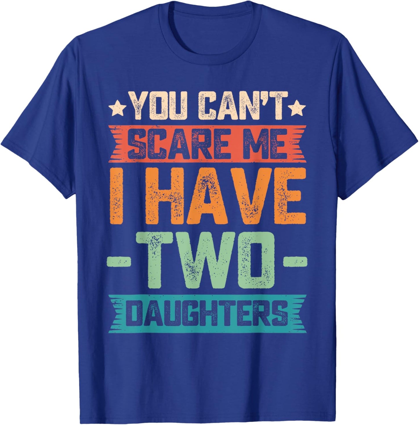 You Can't Scare Me I Have Two Daughters Father's Day Gift T-Shirt - T-Shirt | Royal