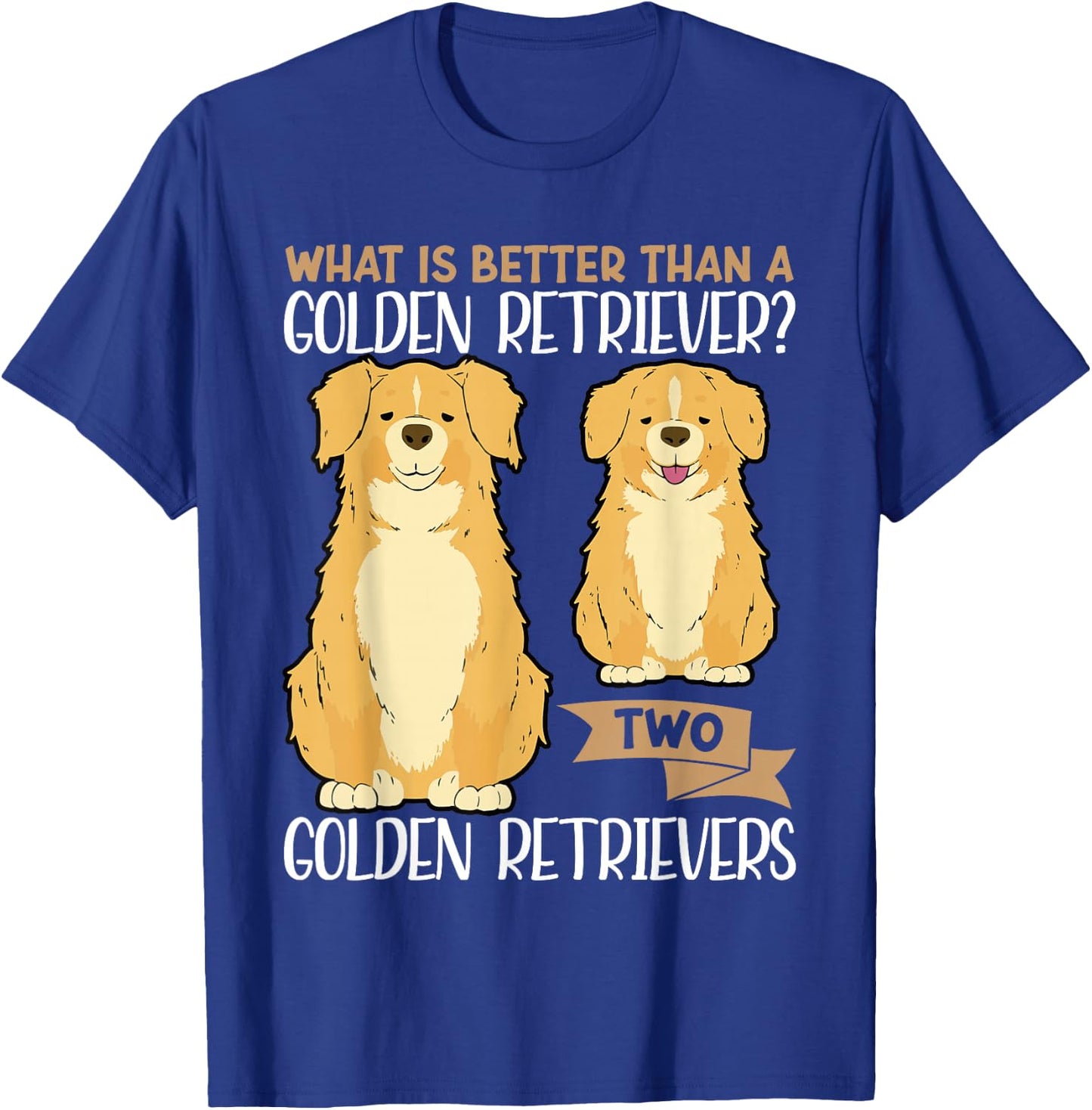 What Is Better Than A Golden Retriever Two Golden Retrievers T-Shirt - T-Shirt | Royal