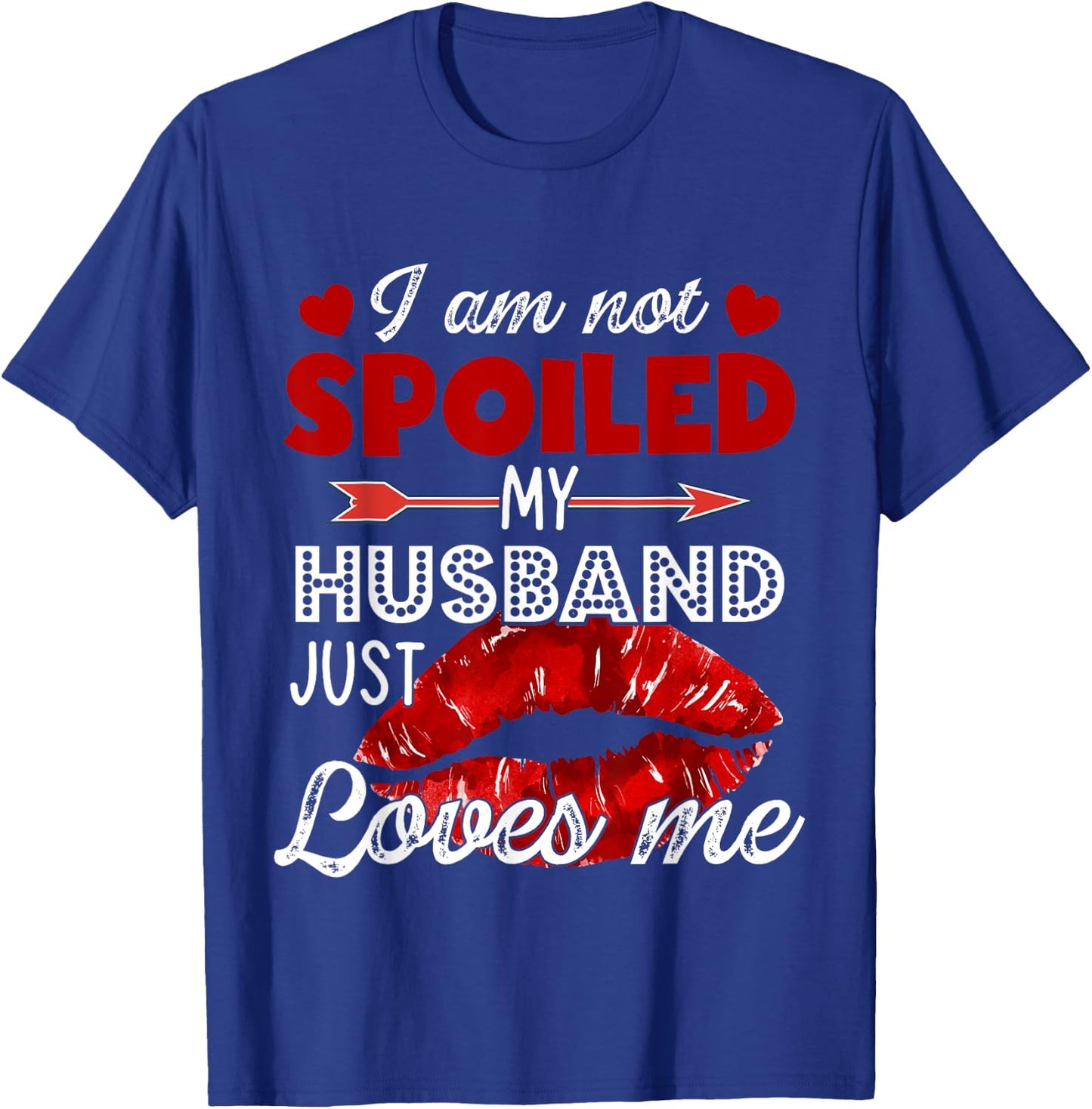 I'm Not Spoiled My Husband Just Loves Me Valentines Day T-Shirt - T-Shirt | Royal