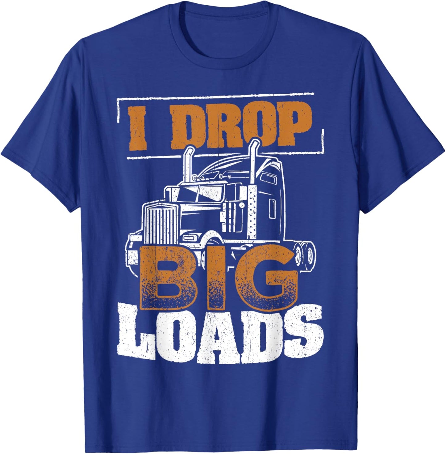 I drop big loads - truckers trucking transporter carrier T-Shirt - T-Shirt | Royal