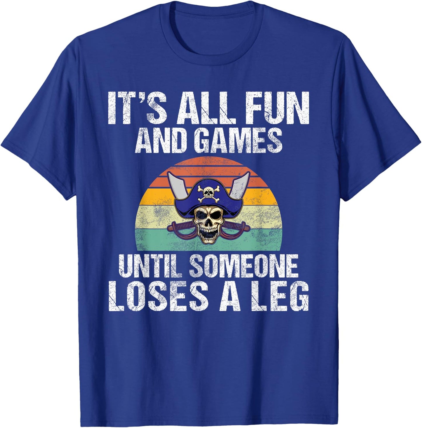 Its all Fun and Games until someone loses a Leg Pirate T-Shirt - T-Shirt | Royal