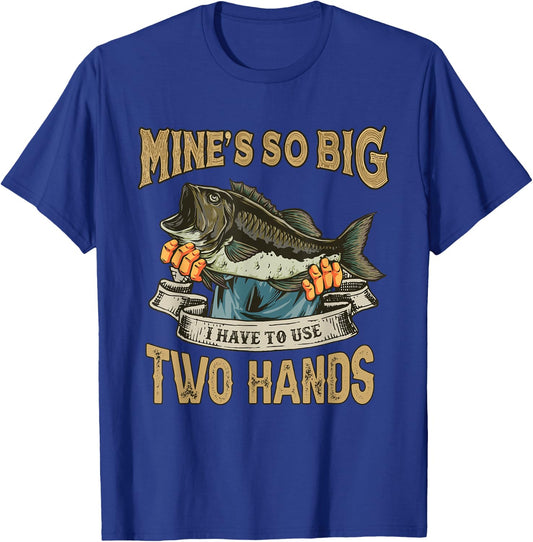 Mines So Big I Have to Use Two Hands Funny Bass Dad Fishing T-Shirt - T-Shirt | Royal