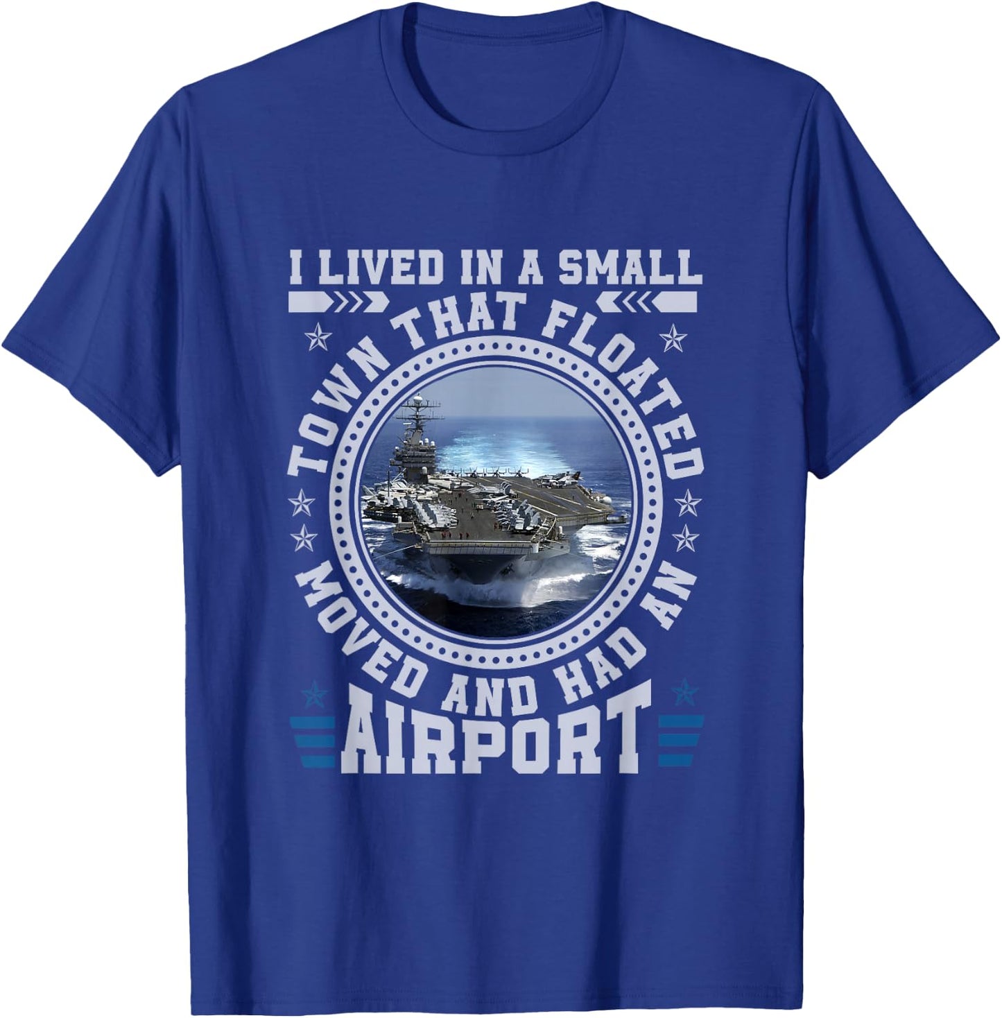 I Lived In A Small Town That Floated U.S Aircraft Carrier T-Shirt - T-Shirt | Royal