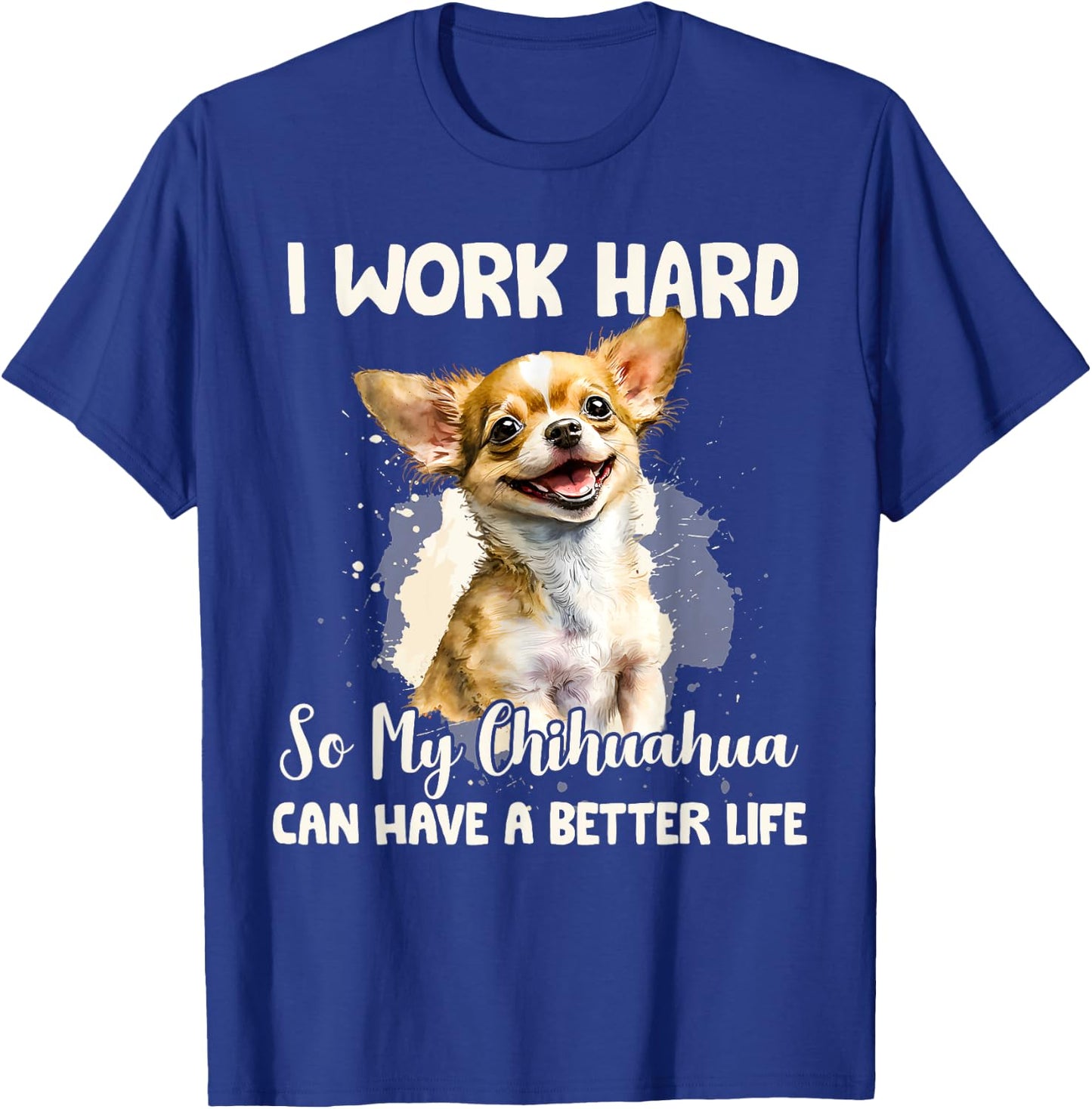 Funny I Work Hard So My Chihuahua Can Have A Better Life Pet T-Shirt - T-Shirt | Royal