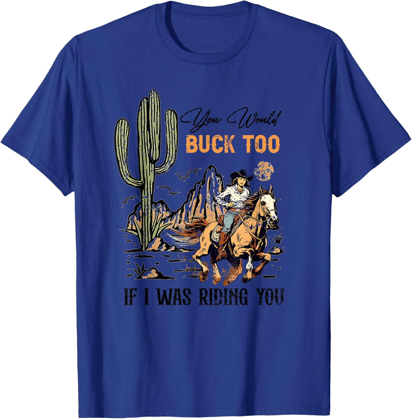 Retro You Would Buck Too If I Was Riding You - Cowgirl Rodeo T-Shirt - T-Shirt | Royal