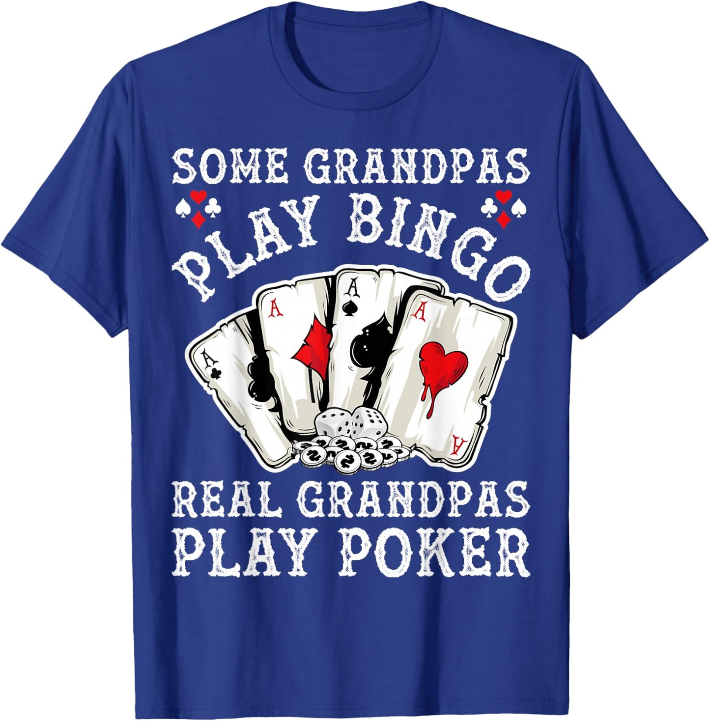 Gambler Some Grandpas Play Bingo Real Grandpas Play Poker T-Shirt - T-Shirt | Royal
