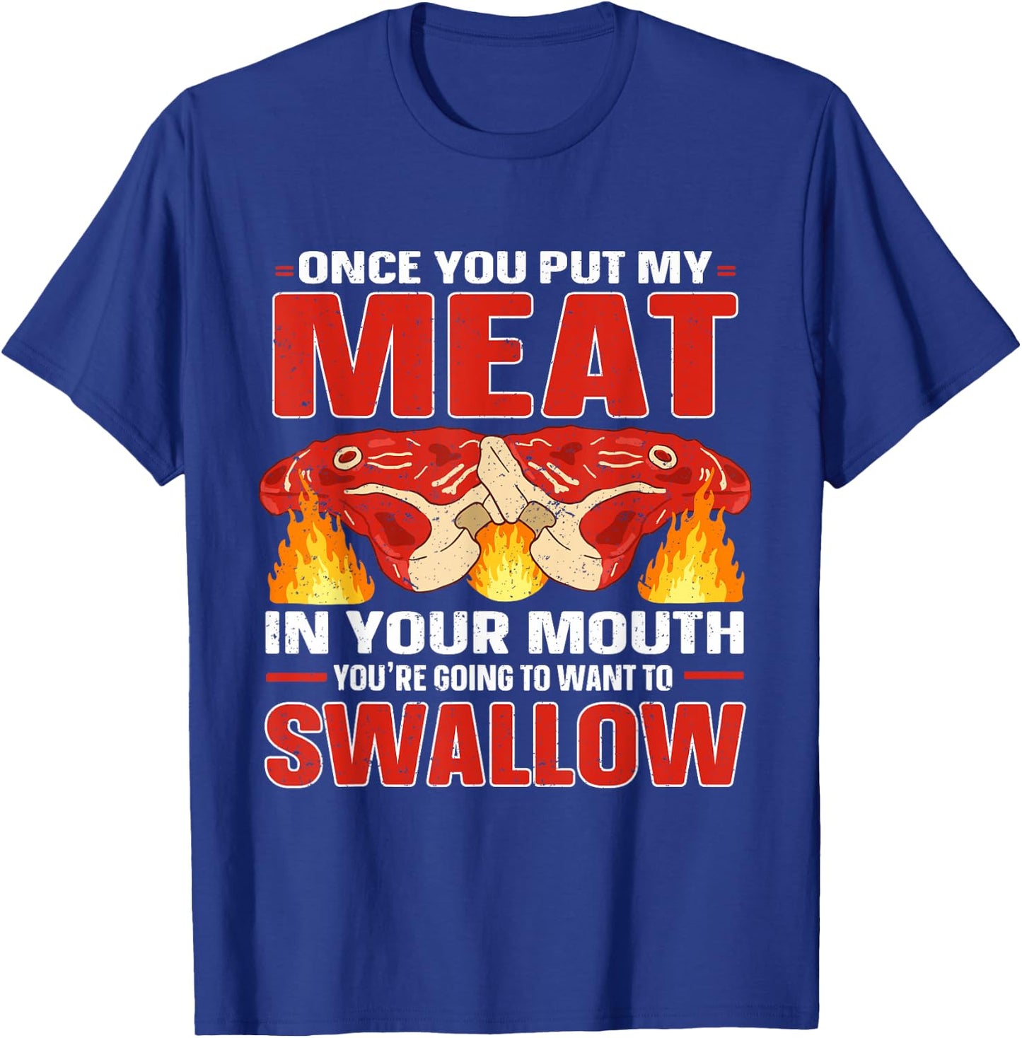 Once You Put Meat In Your Mouth You're Going Want To Swallow T-Shirt - T-Shirt | Royal