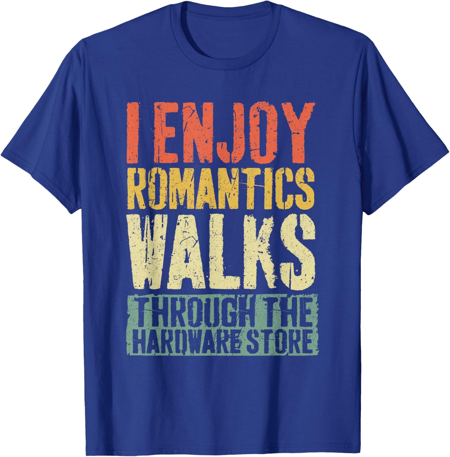 I Enjoy Romantics Walks Through The Hardware Store Shirt T-Shirt - T-Shirt | Royal