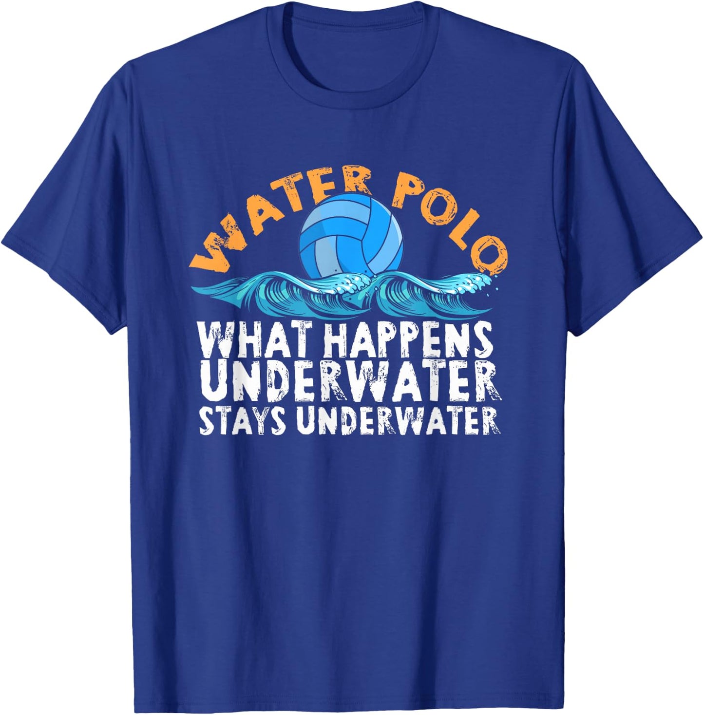 Water Polo What Happens Underwater Stays Underwater | Swim T-Shirt - T-Shirt | Royal