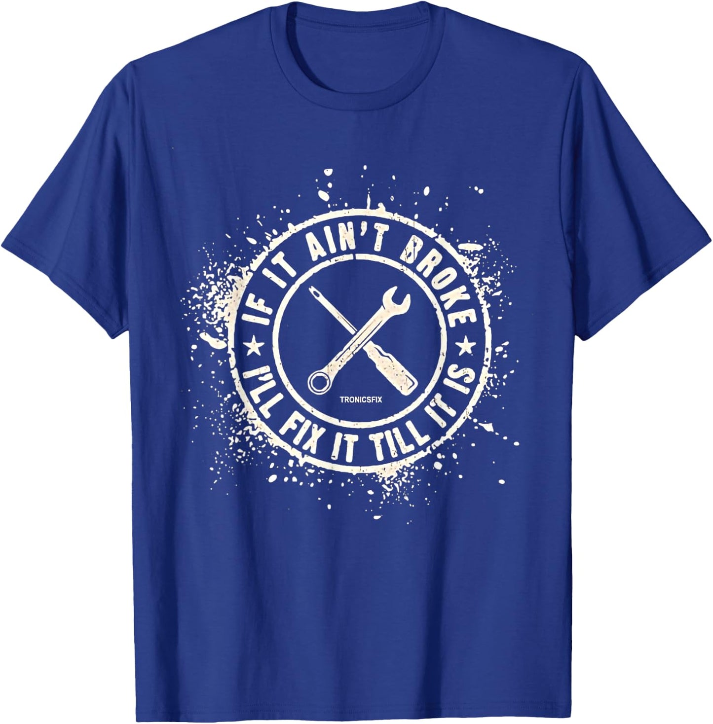 If It Ain’t Broke I’ll Fix It Till It Is T-Shirt - T-Shirt | Royal
