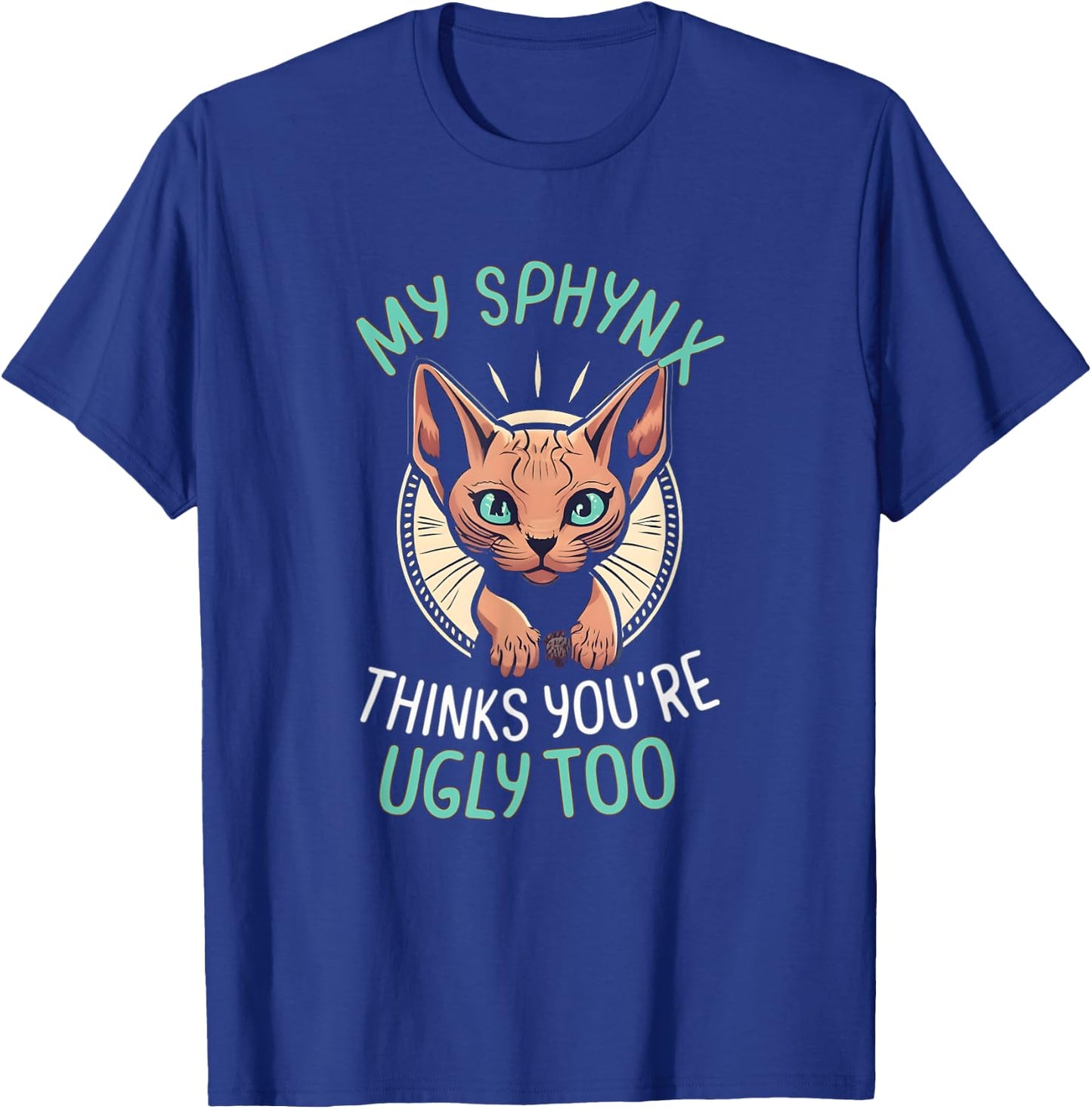 My Sphynx Cat Thinks You're Ugly Too Cute Hairless Cat Mom T-Shirt - T-Shirt | Royal