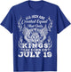 All Men Are Created Equal But Only Kings Are Born On July 19 T-Shirt - T-Shirt | Royal