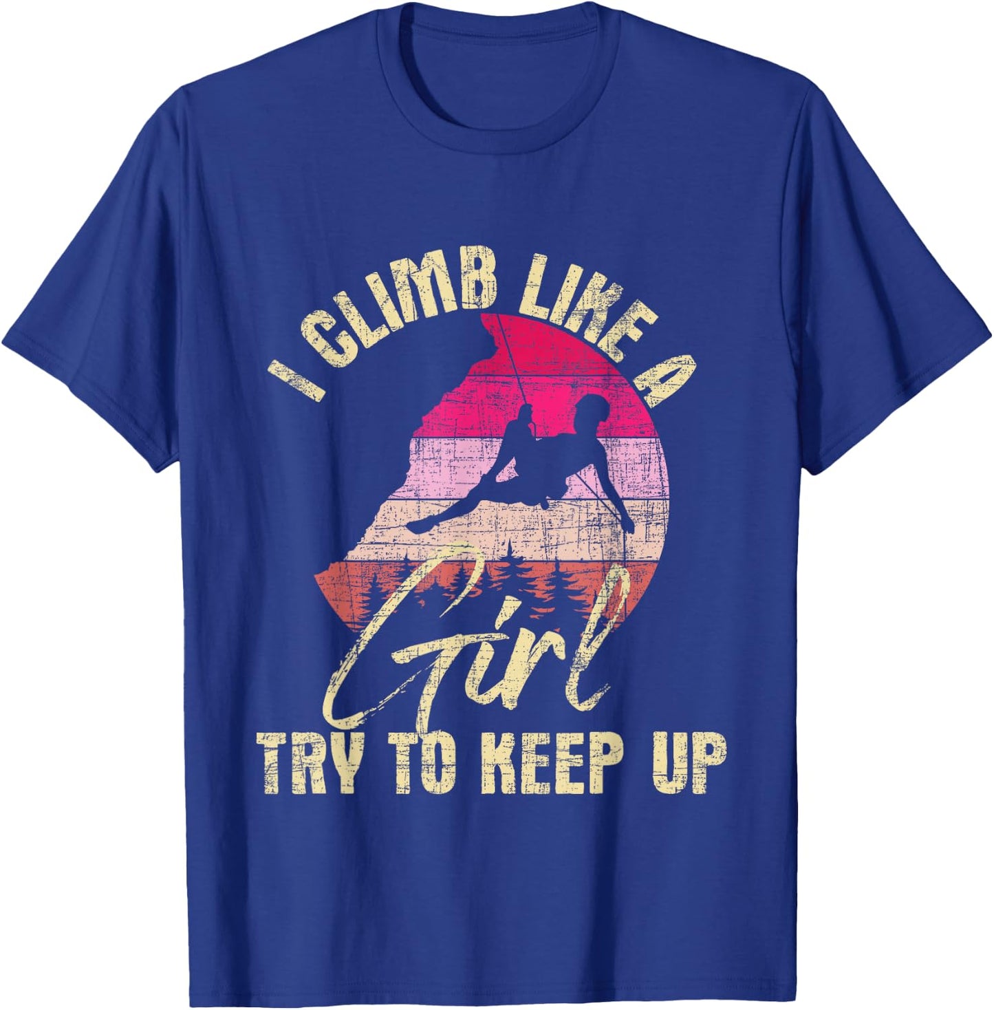 I Climb Like A Girl Try to Keep Up - Rock Climbing Climber T-Shirt - T-Shirt | Royal