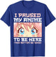 Anime I Paused My Anime to Be Here Otaku T-Shirt - T-Shirt | Royal