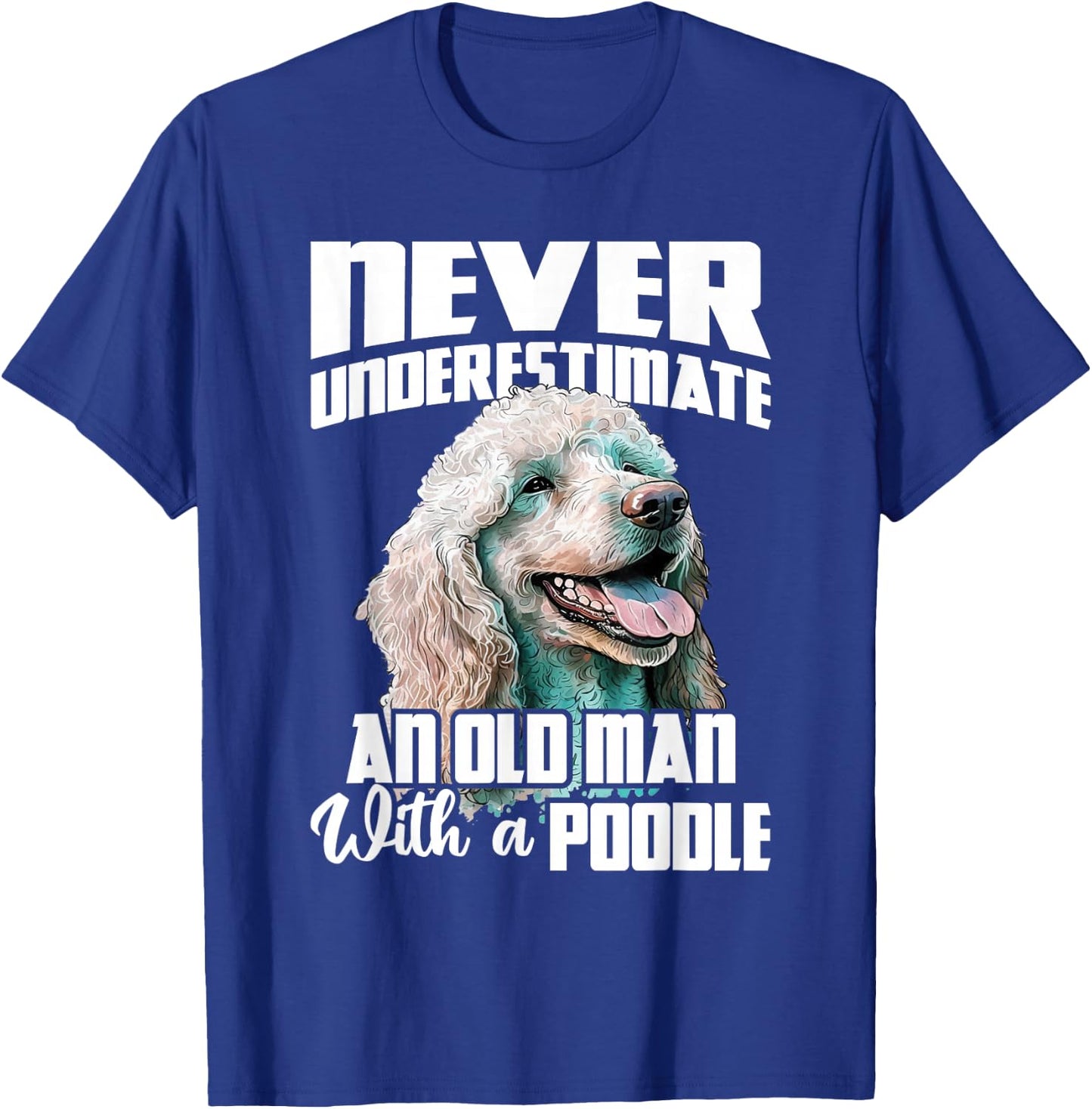 Never Underestimate An Old Man With A Poodle - Dog Lover T-Shirt - T-Shirt | Royal