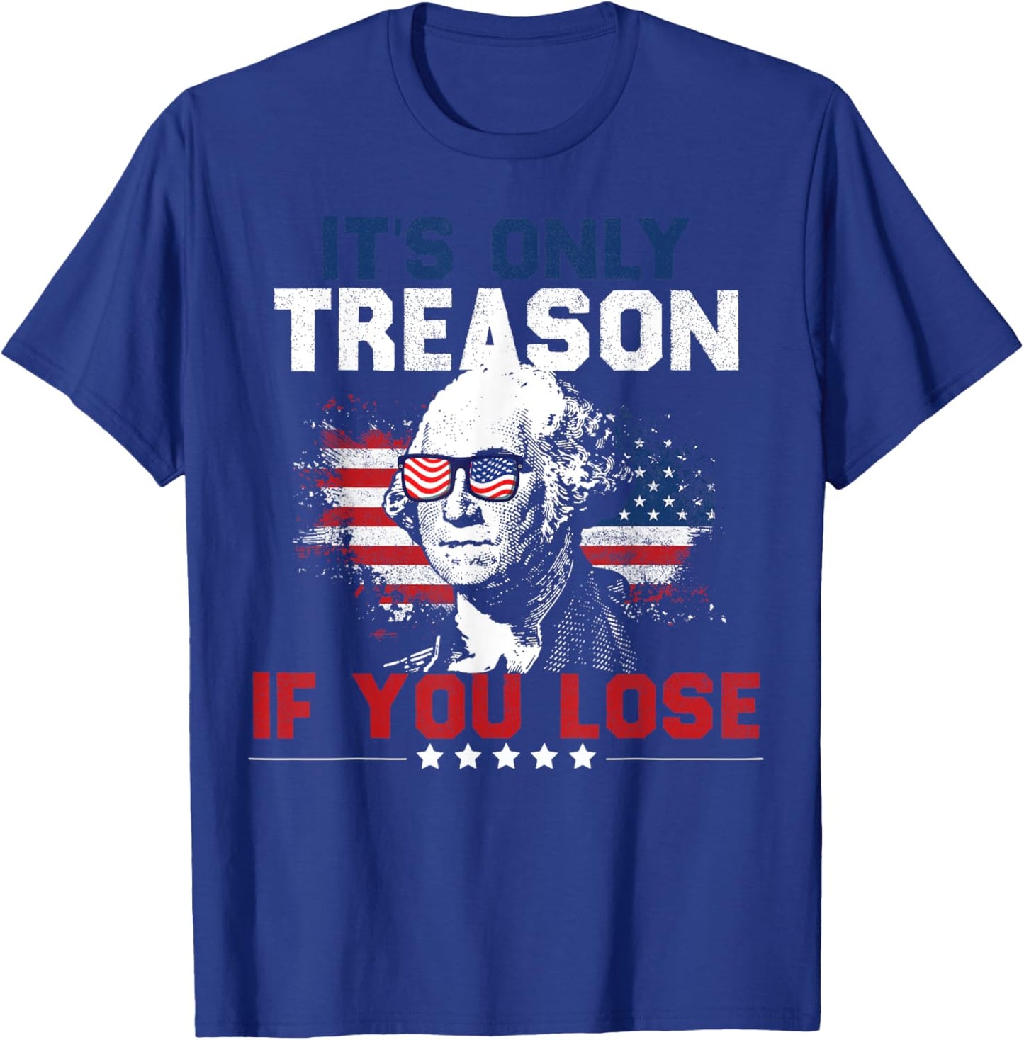 It's Only Treason If You Lose 4th of July Women Men T-Shirt - T-Shirt | Royal