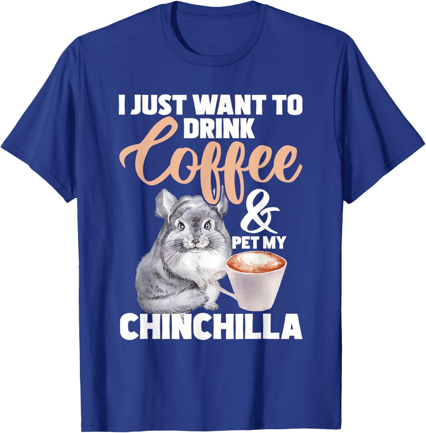 I Just Want To Drink Coffee And My Chinchilla - Pet Lover T-Shirt - T-Shirt | Royal