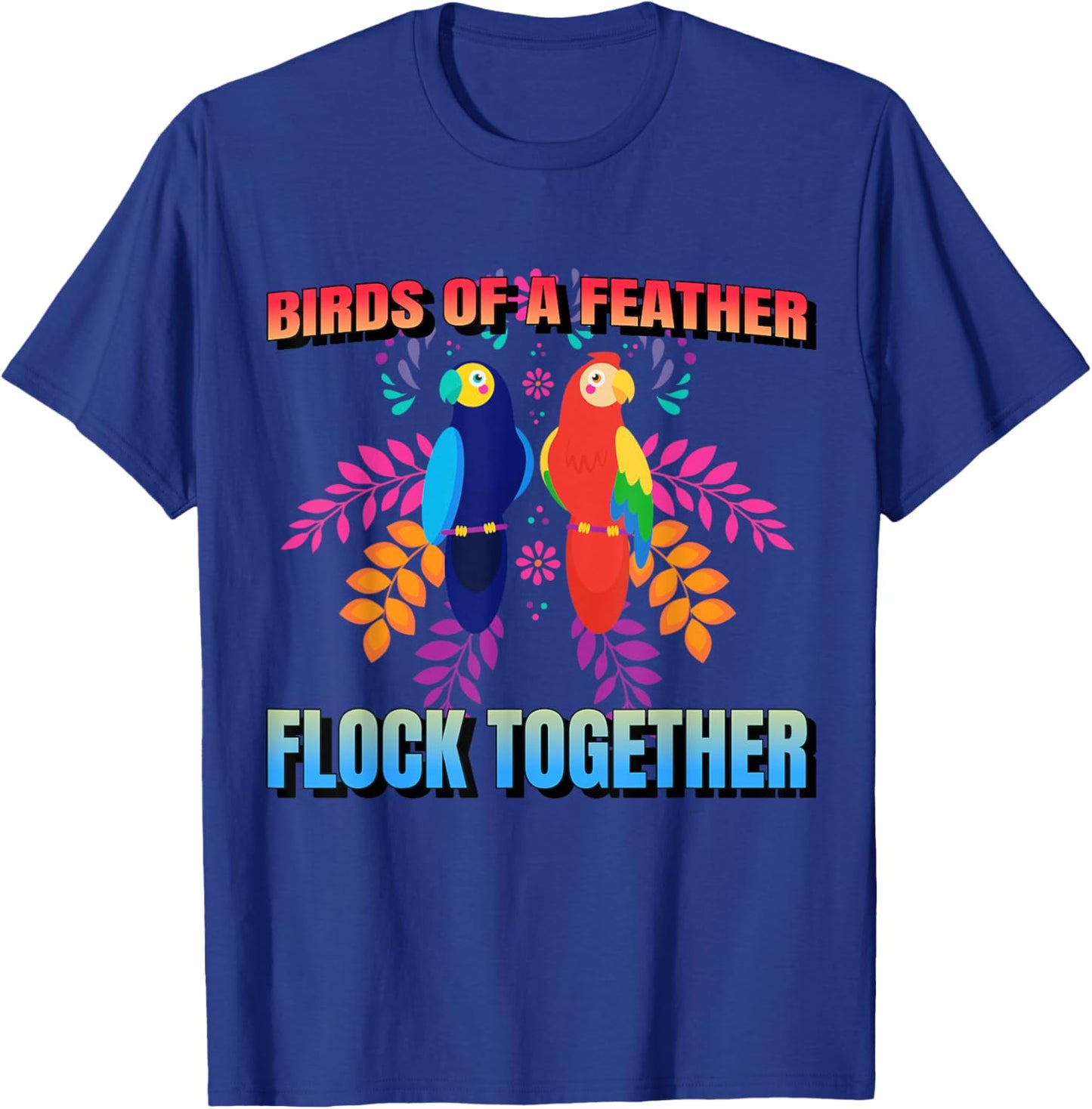 Birds Of A Feather Flock Together Parrot Bird, Motivational T-Shirt - T-Shirt | Royal