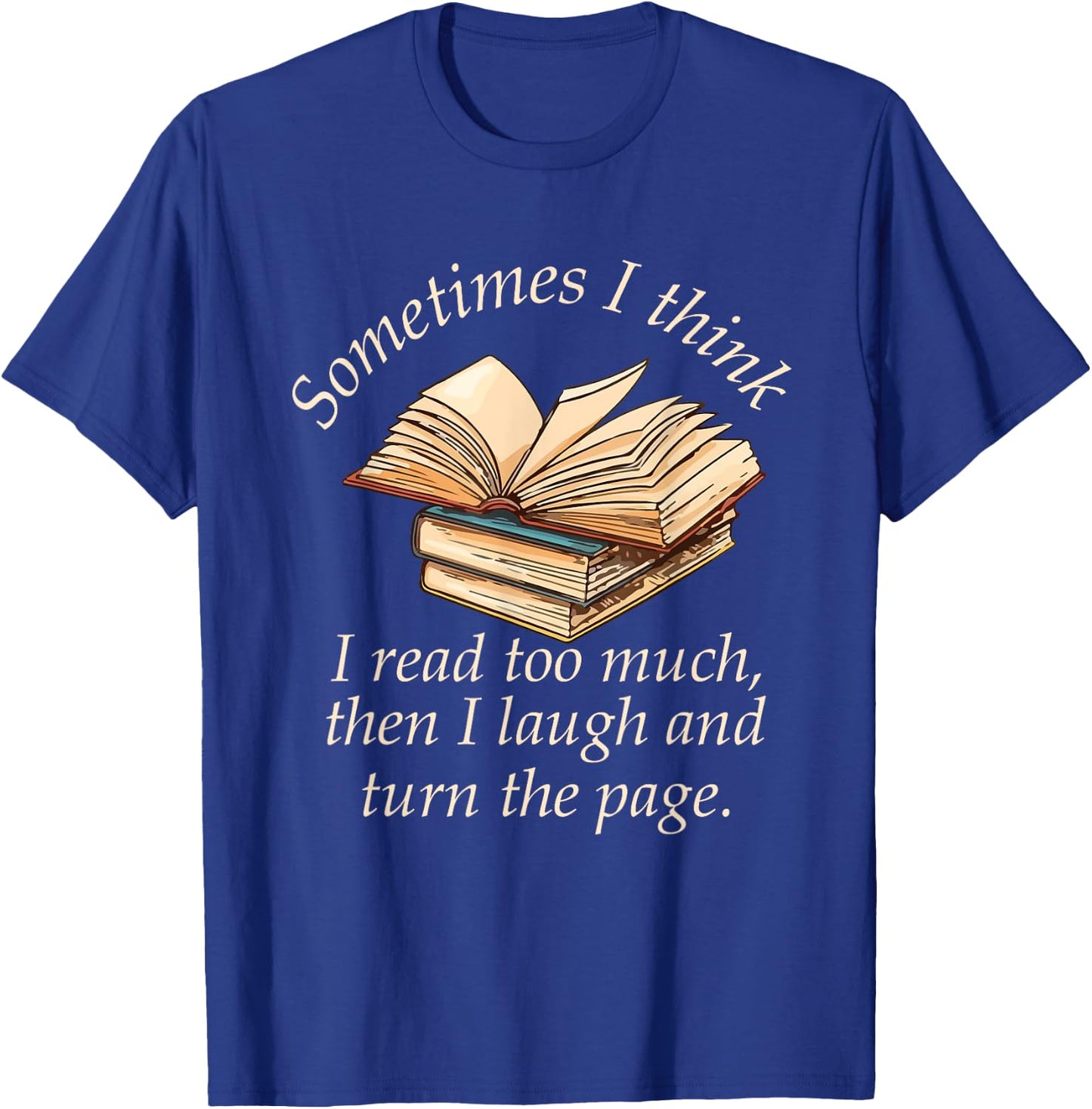 Sometimes I Think I Read Too Much Reading Funny T-Shirt - T-Shirt | Royal