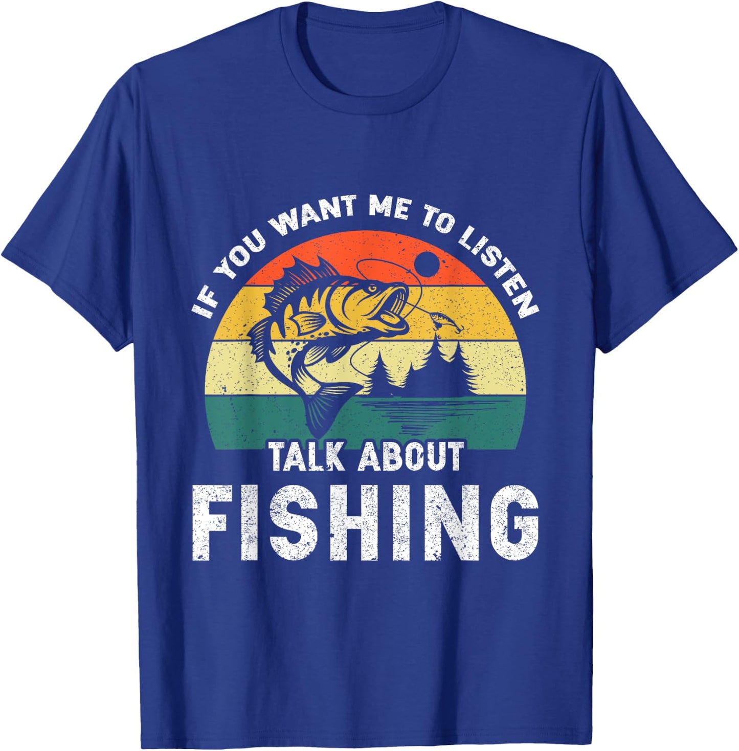 If You Want Me to Listen Talk About Fishing T-Shirt - T-Shirt | Royal