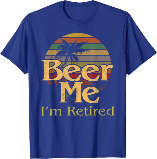 Beer Me Retired Party Humorous Retirement Retiree Gag T-Shirt - T-Shirt | Royal