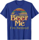 Beer Me Retired Party Humorous Retirement Retiree Gag T-Shirt - T-Shirt | Royal