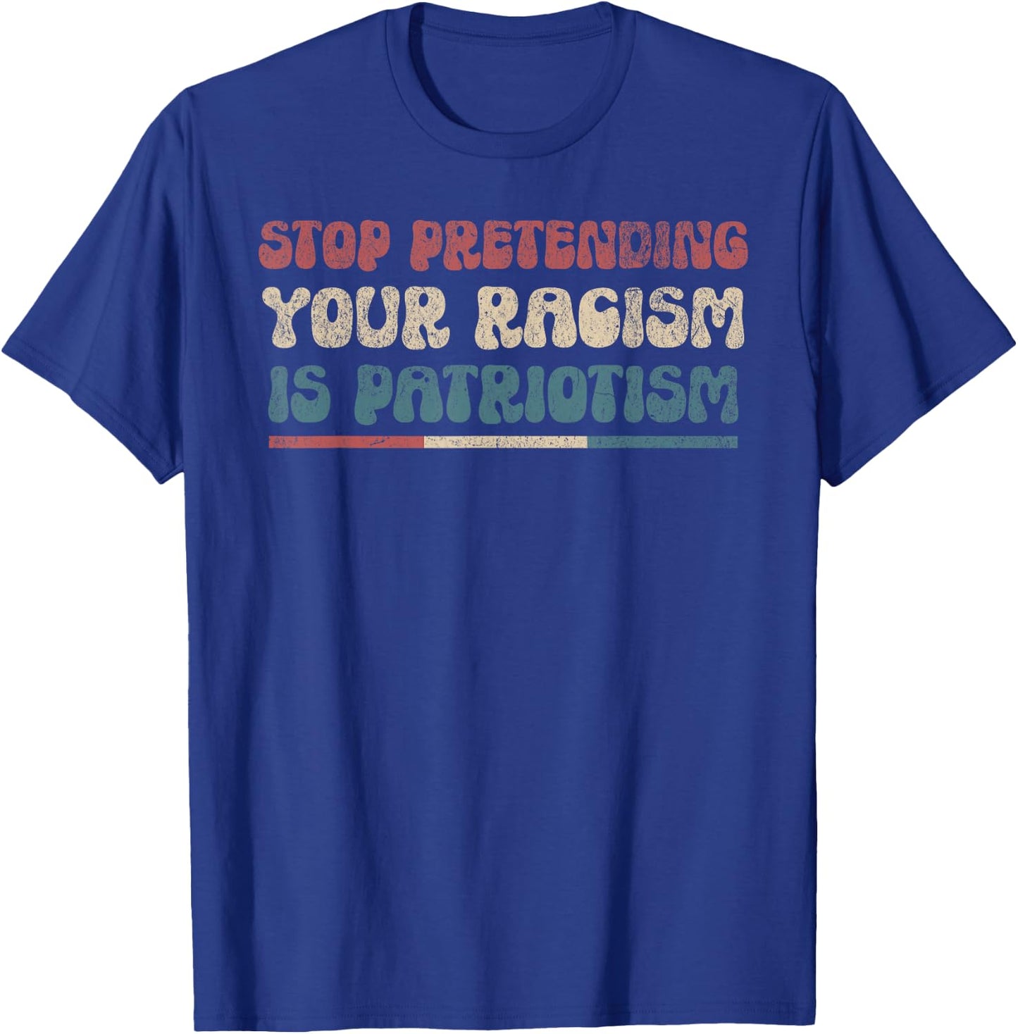 Stop Pretending Your Racism is Patriotism Anti-Racist Lib T-Shirt - T-Shirt | Royal