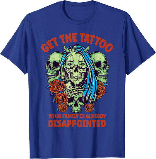 Get the Tattoo Your Family is Already Disappointed T-Shirt - T-Shirt | Royal
