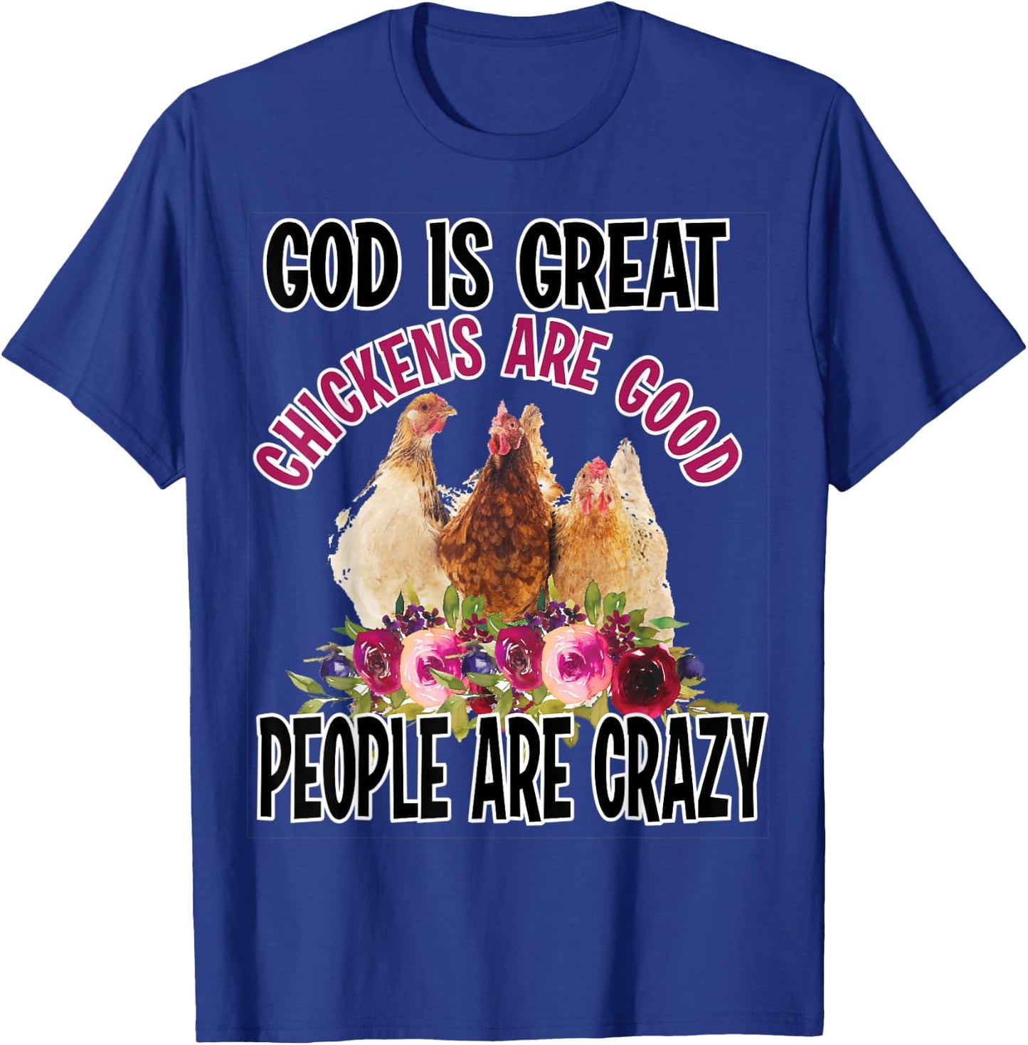 God is Great Chickens are Good People are Crazy Funny T-Shirt - T-Shirt | Royal