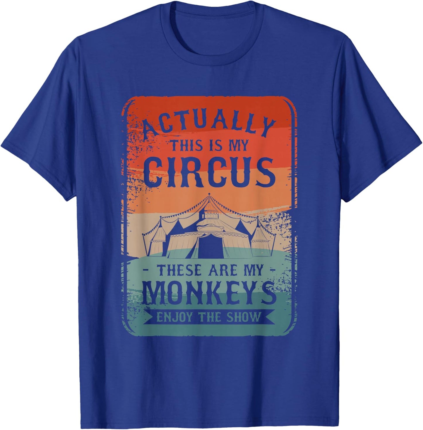 Actually This Is My Circus These Are My Monkeys Enjoy T-Shirt - T-Shirt | Royal