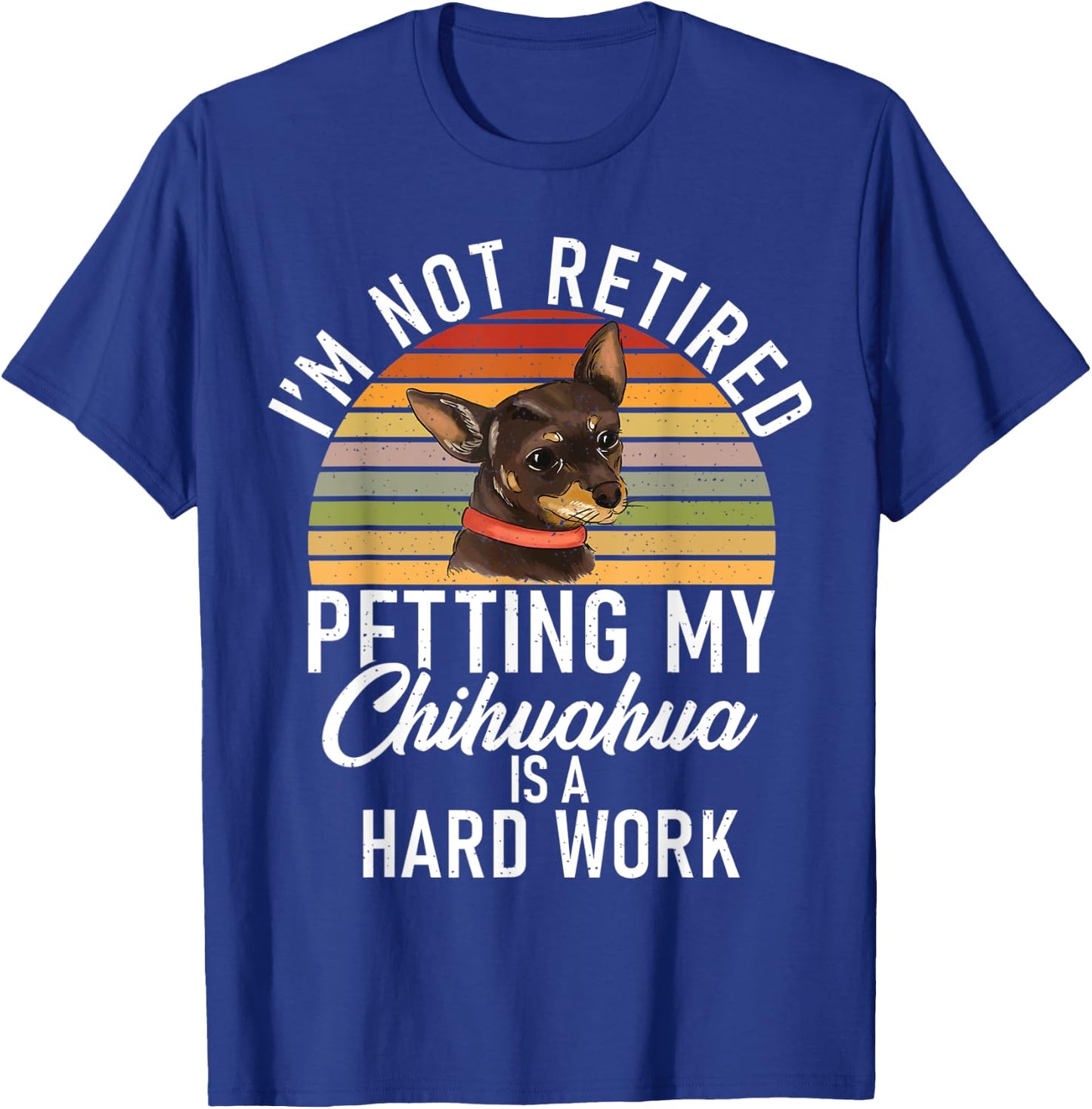 Im not retired petting my Chihuahua is hard work Chihuahua T-Shirt - T-Shirt | Royal