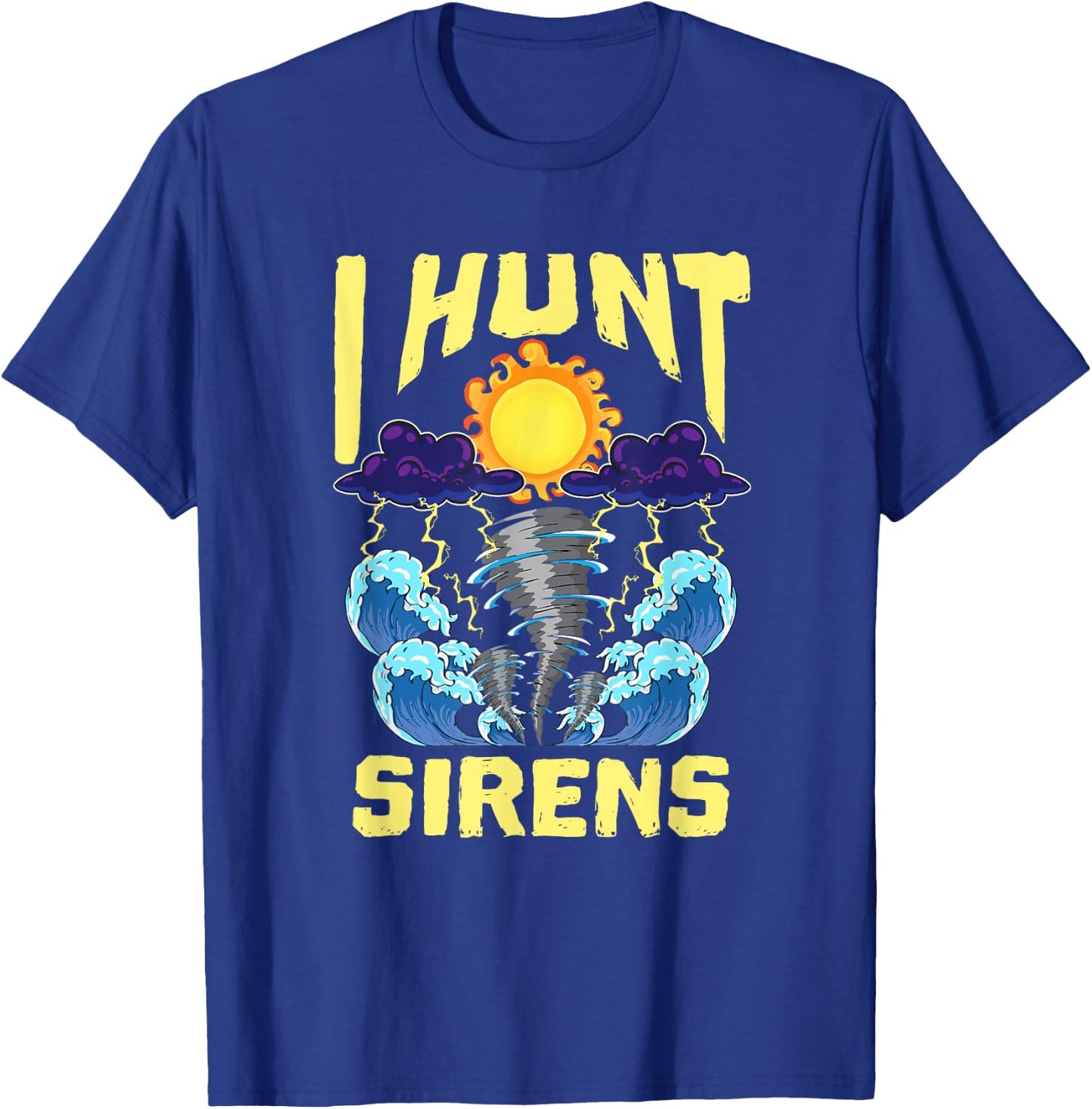 Hunt Sirens Tornado Chaser Storm Chasing Meteorologist T-Shirt - T-Shirt | Royal