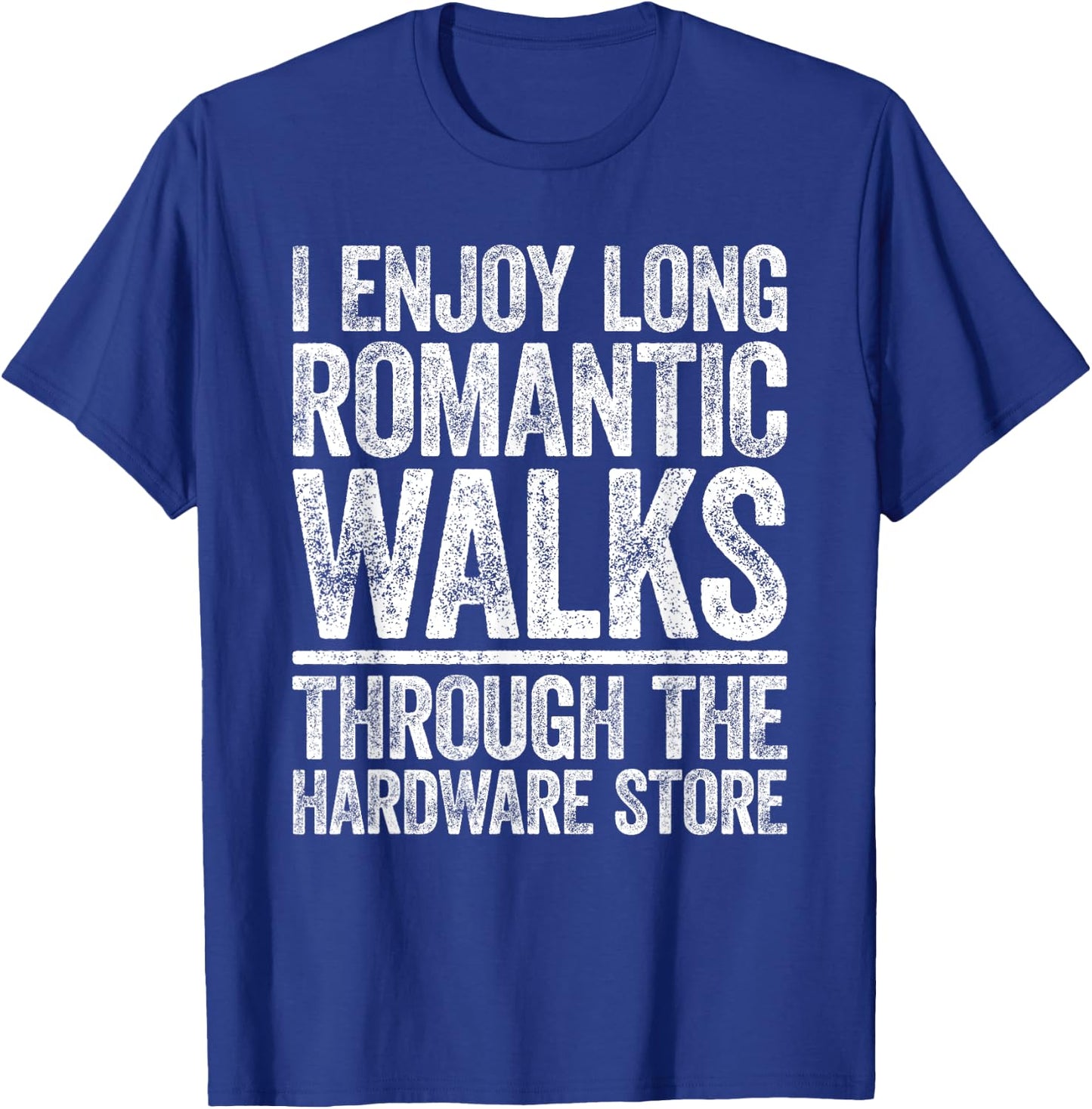 I Enjoy Long Romantic Walks Through The Hardware Store Shirt T-Shirt - T-Shirt | Royal