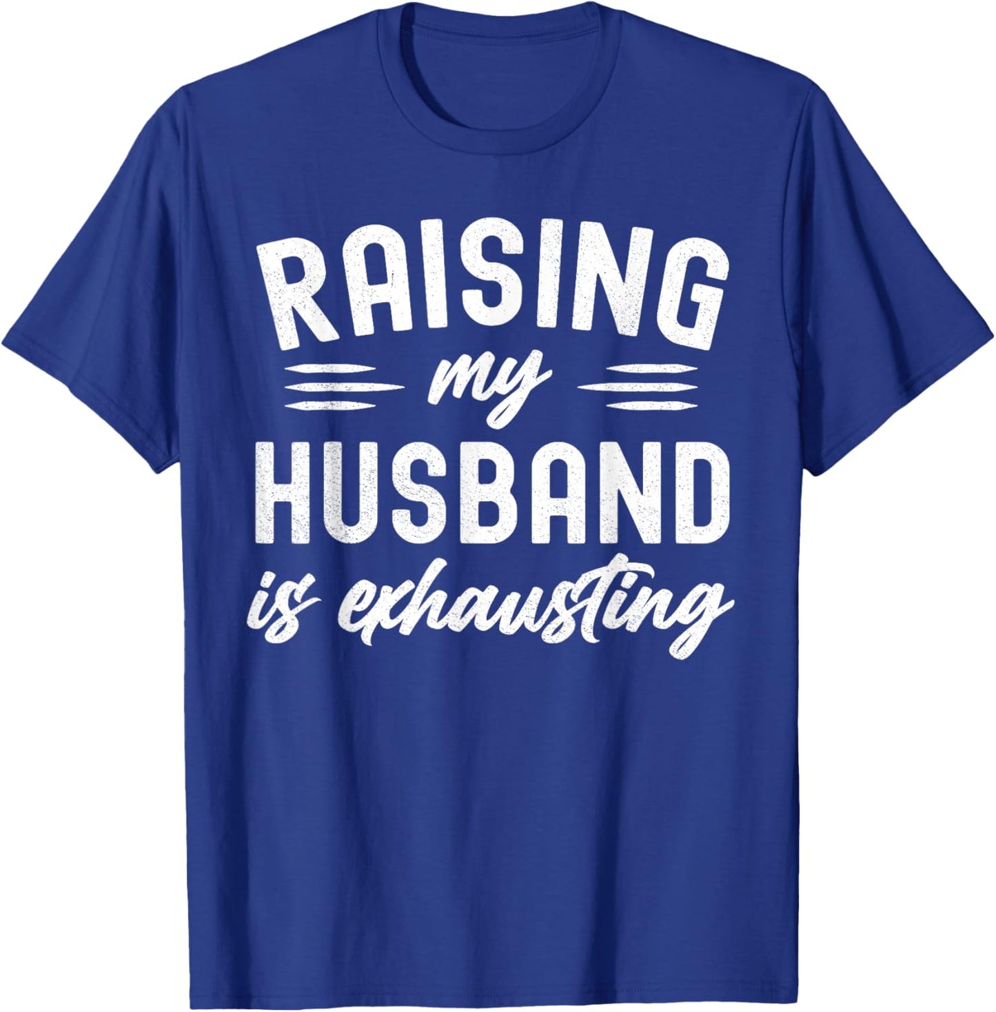 Raising My Husband Is Exhausting Wife Funny Saying T-Shirt - T-Shirt | Royal