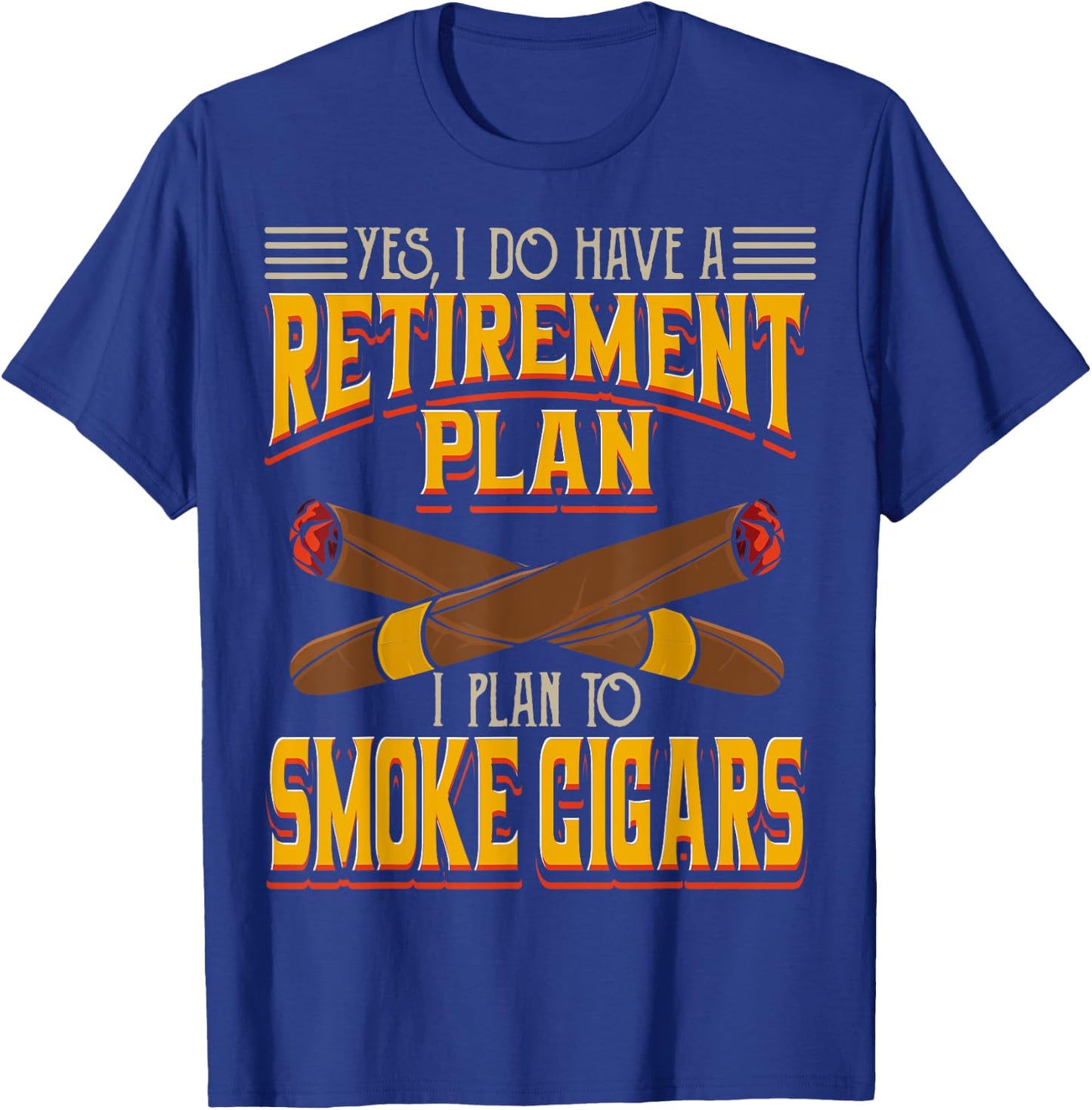 Yes, I Do Have A Retirement Plan I Plan To Smoke Cigars T-Shirt - T-Shirt | Royal