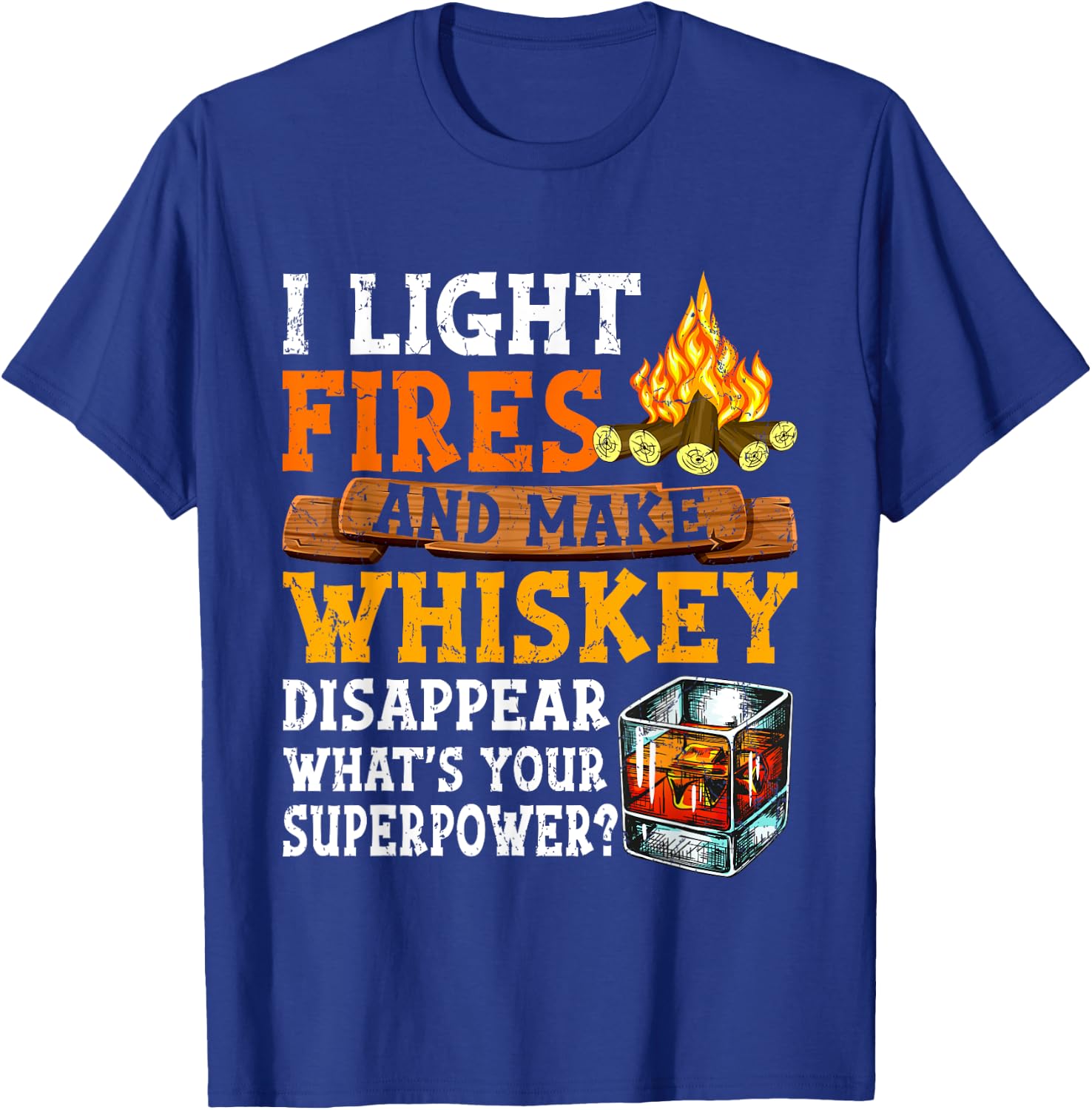 I Light Fires And Make Whiskey Disappear Funny Quote Camping T-Shirt - T-Shirt | Royal