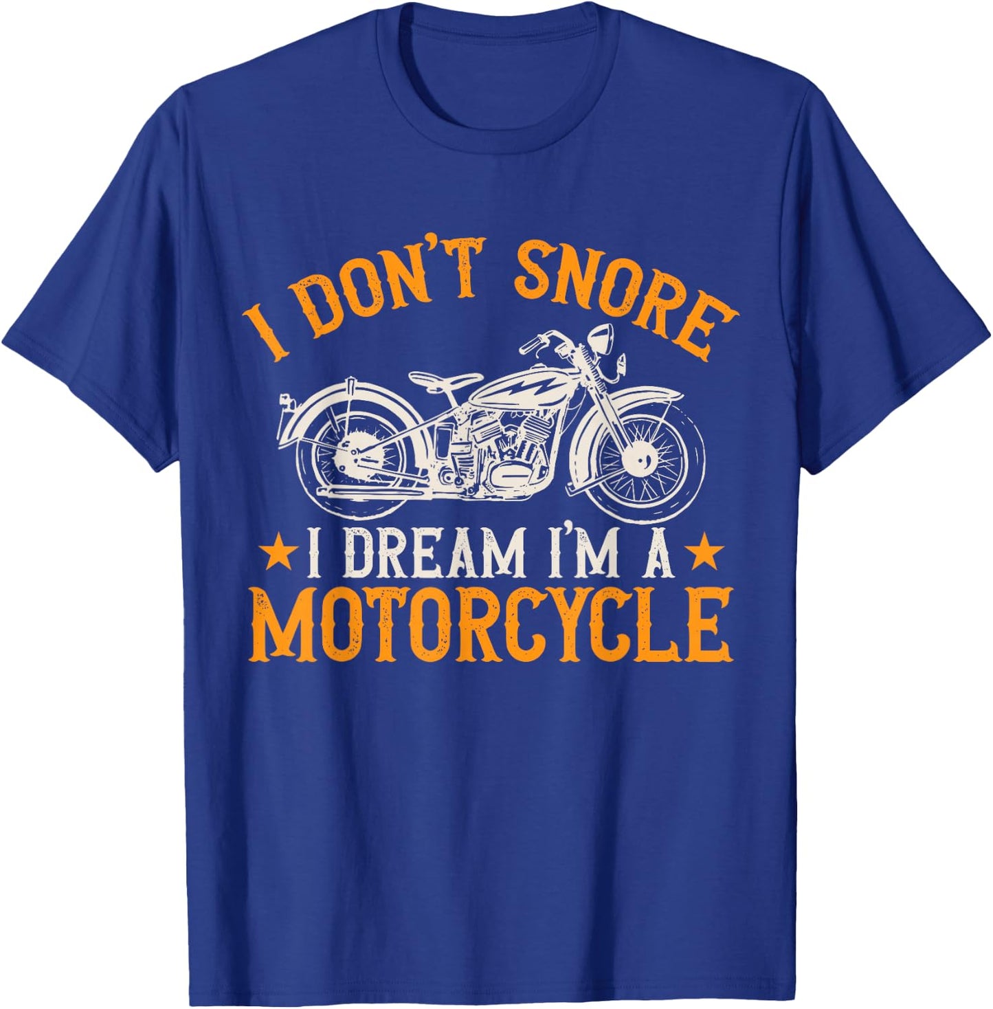 Motorcycle Biker I Don't Snore I Dream I'm A Motorcycle T-Shirt - T-Shirt | Royal