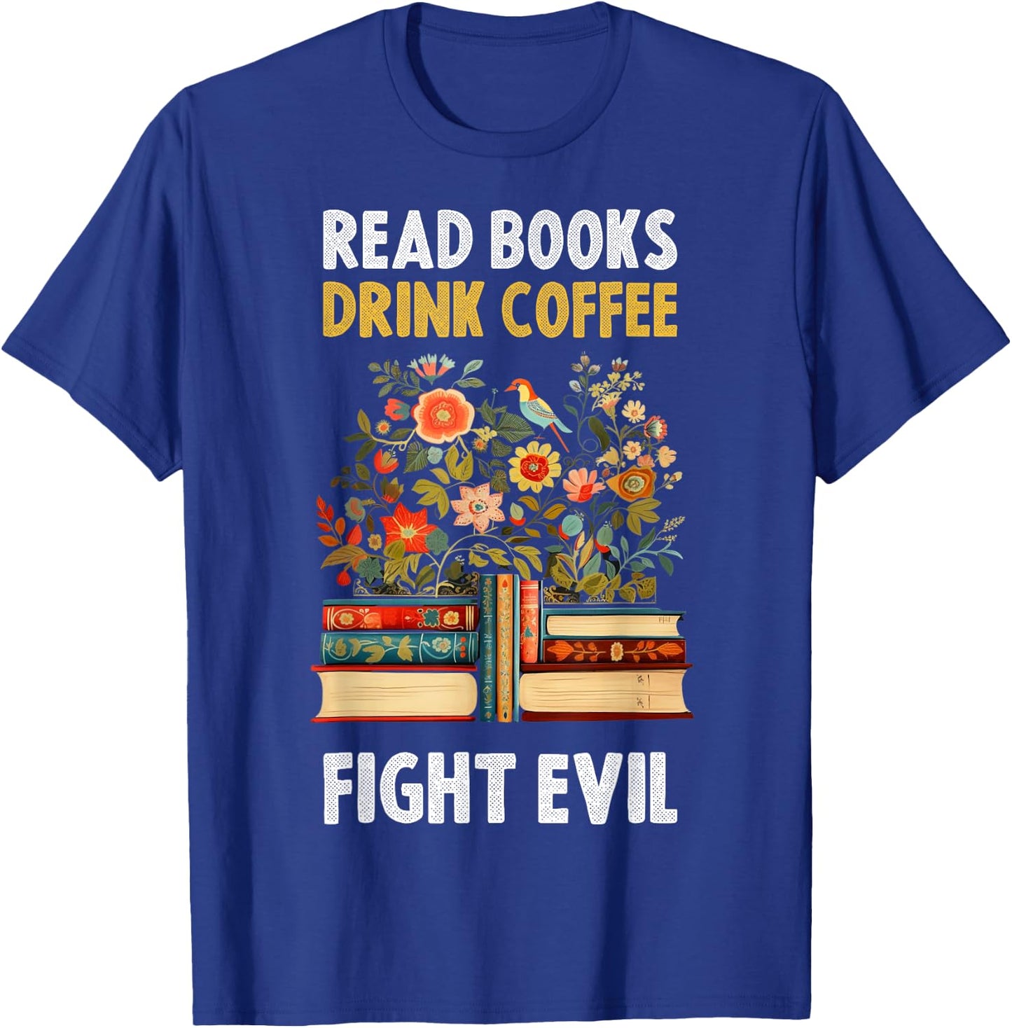 Read Books Drink Coffee Fight Evil T-Shirt - T-Shirt | Royal