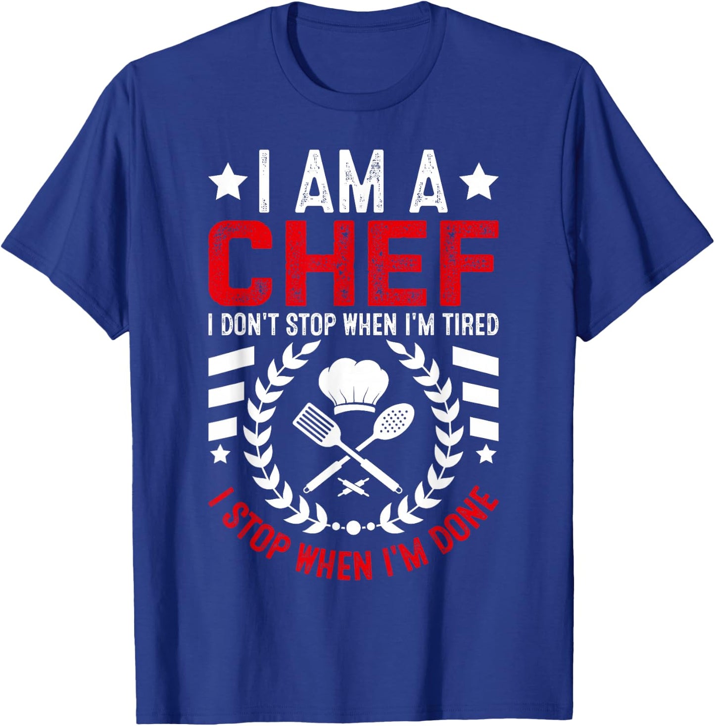 I Am A Chef I Don't Stop When I'm Tired I Stop When Im Done T-Shirt - T-Shirt | Royal
