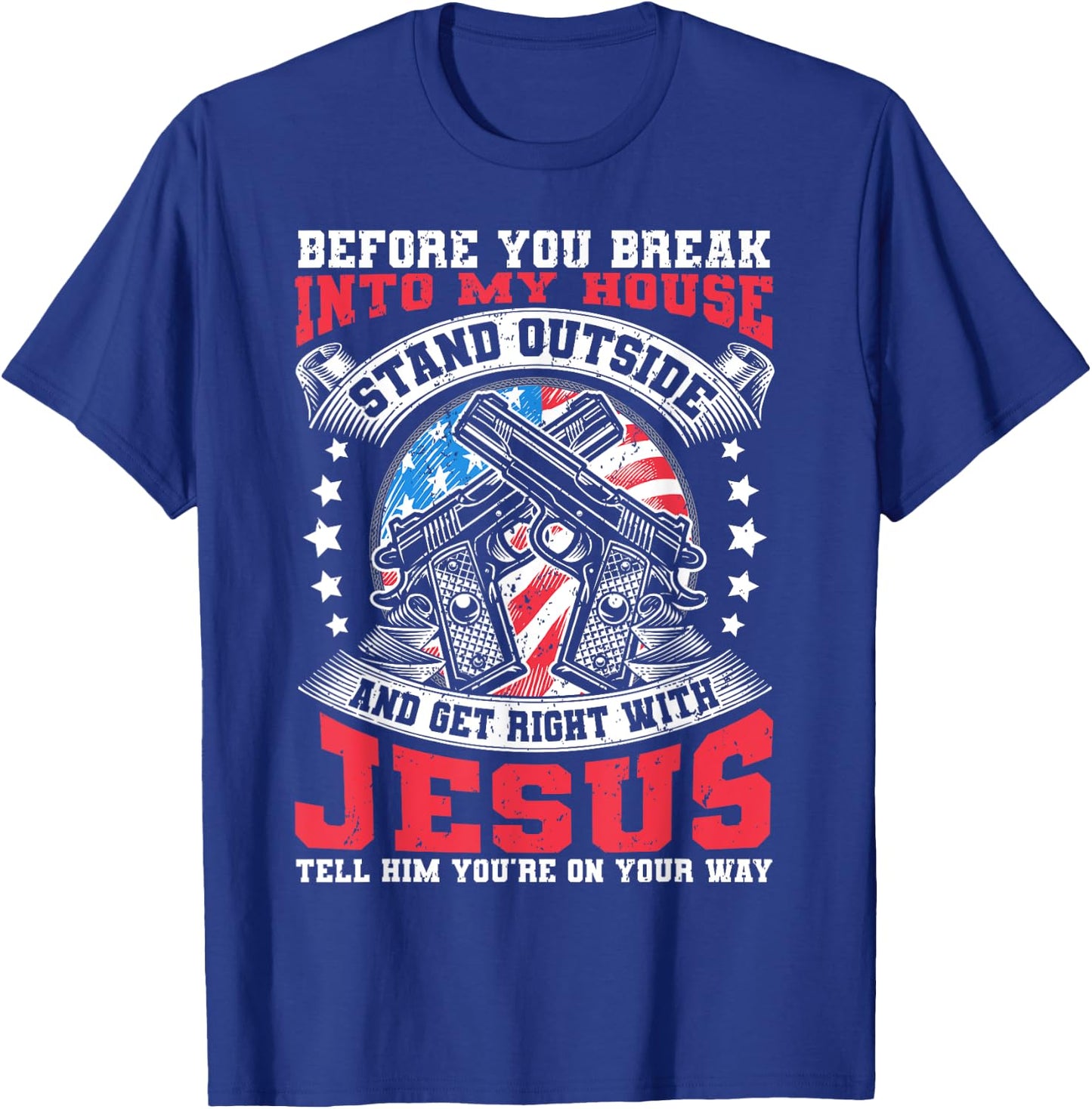Before You Break Into My House, Jesus & US Flag With Guns T-Shirt - T-Shirt | Royal