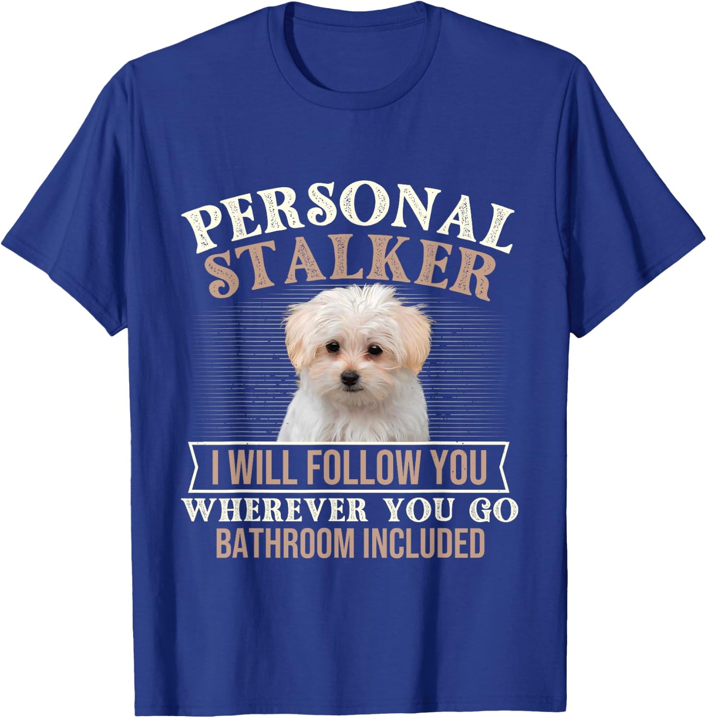 I Will Follow You Wherever You Go - Puppy Maltese Dog Lover T-Shirt - T-Shirt | Royal