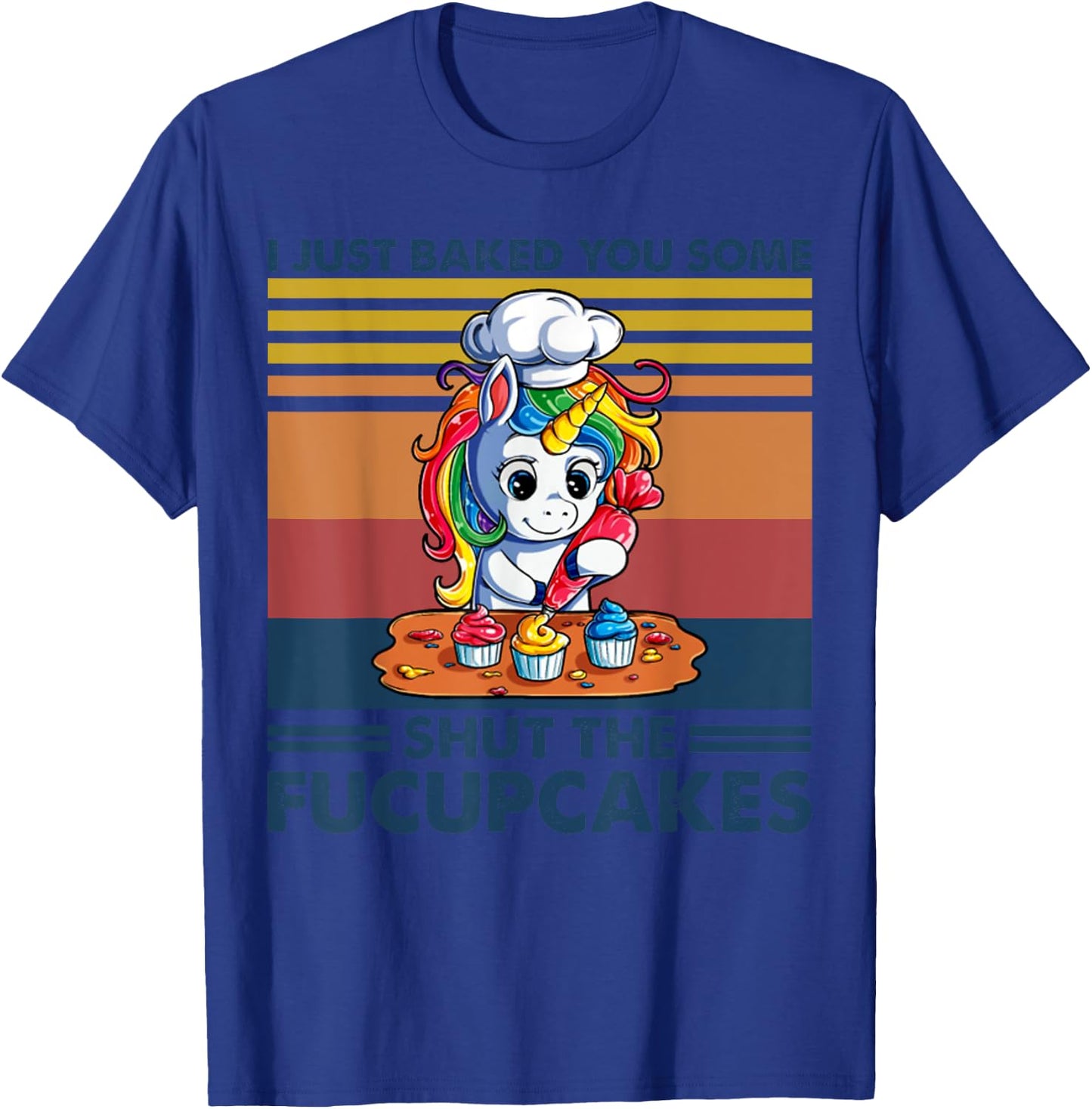 I Just Baked You Some Shut The Fucupcakes Unicorn Funny T-Shirt - T-Shirt | Royal