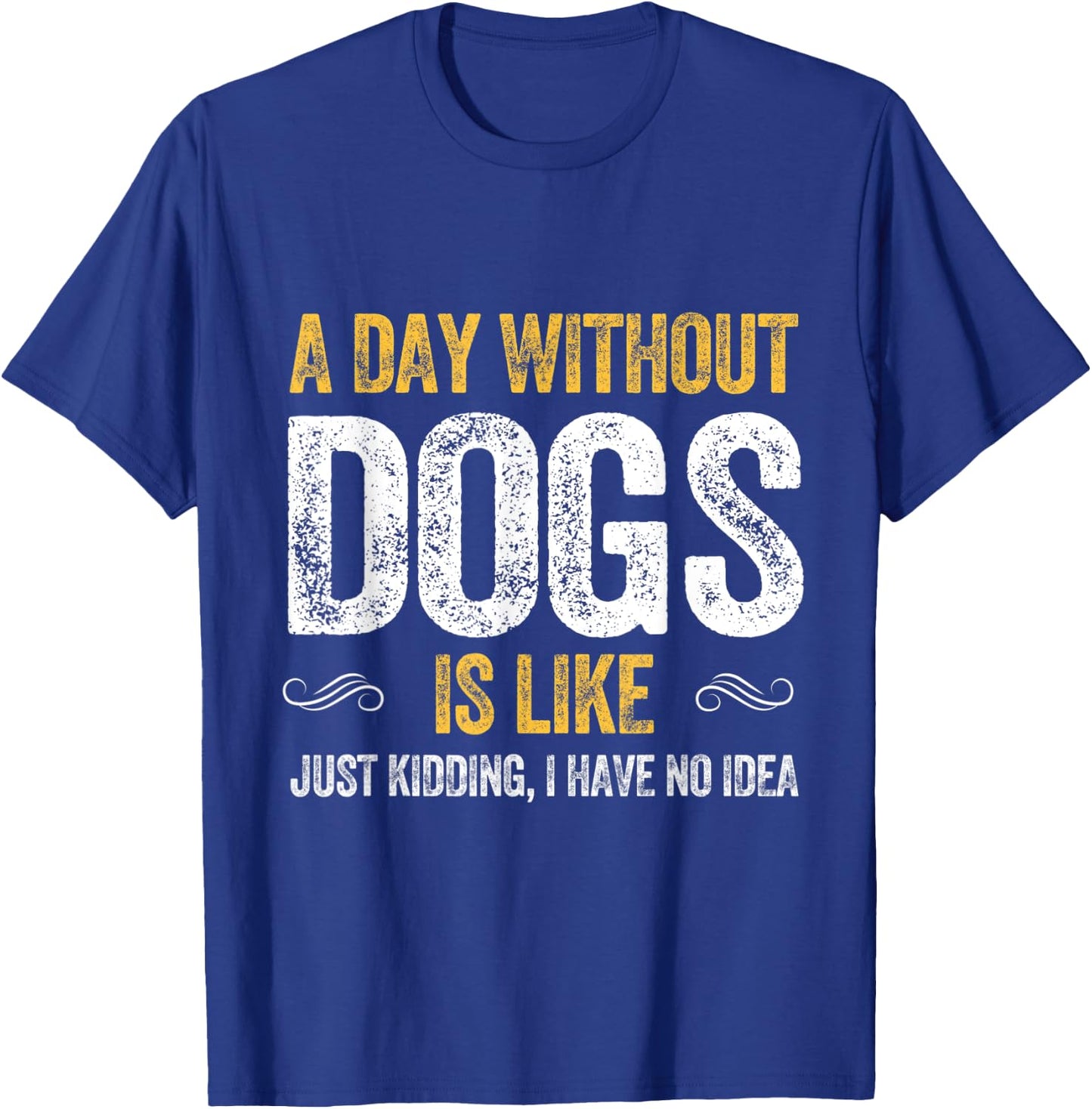 A DAY WITHOUT DOGS IS LIKE puppy pet cute dog lover animals T-Shirt - T-Shirt | Royal