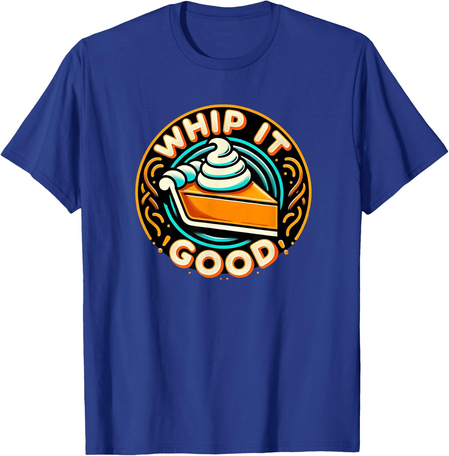 Whip It Good Vibrant Pie Dessert Thanksgiving Vibe T-Shirt - T-Shirt | Royal