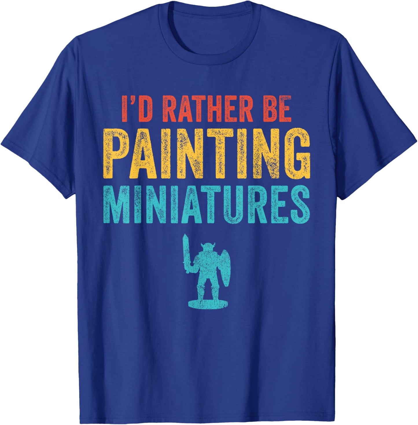 I'd Rather Be Painting Miniatures Figures Funny 3D Hobbyist T-Shirt - T-Shirt | Royal