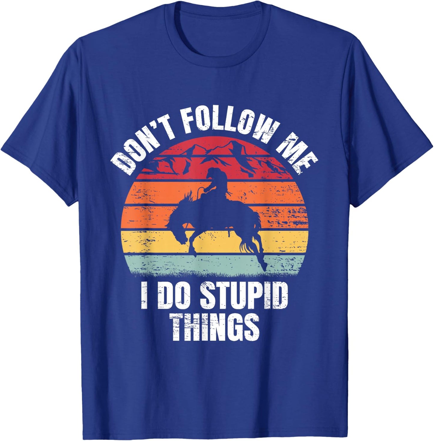 Don't Follow Me I Do Ranch Bronc Riding Cowboy Horse Rodeo T-Shirt - T-Shirt | Royal