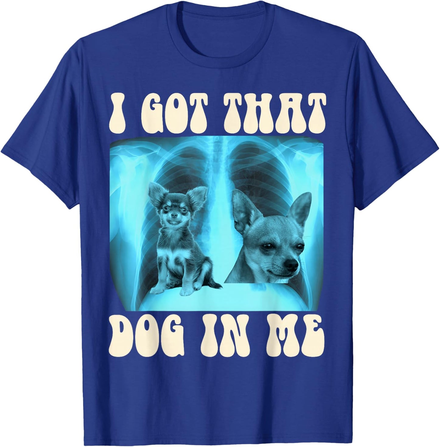 I Got that Dog in Me Xray Meme Funny Chihuahua Men Women Girls Kids T-Shirt - T-Shirt | Royal