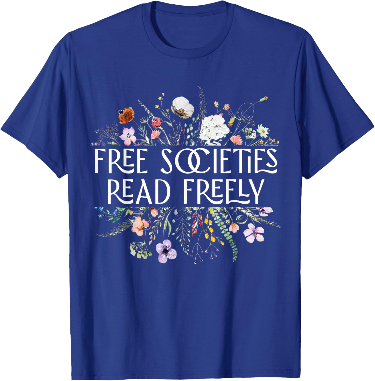 Free Societies Read Freely Bookworm Reading Books Book Lover T-Shirt - T-Shirt | Royal