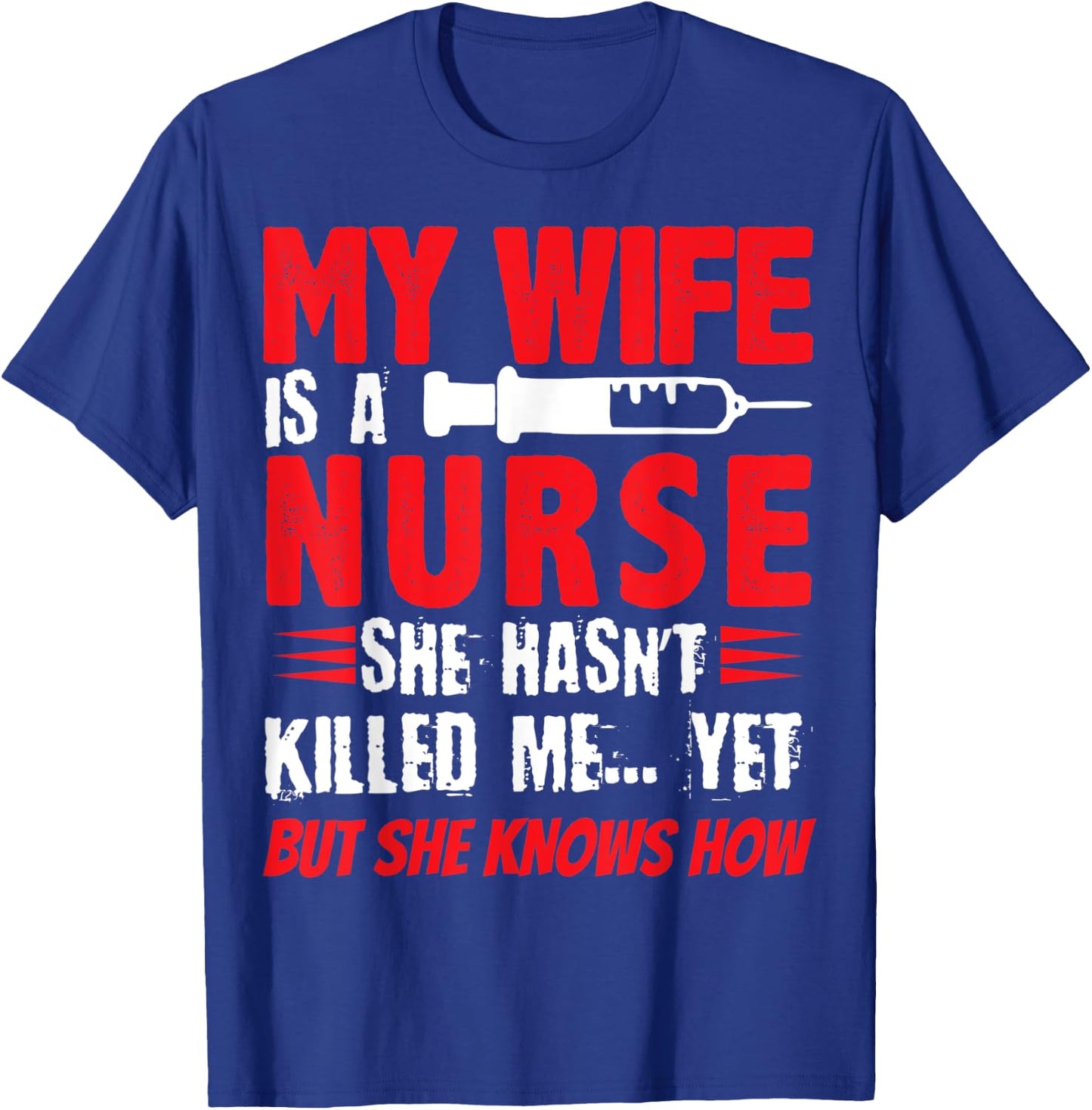 My Wife Is A Nurse She Hasnt Killed Me Yet But She Knows How T-Shirt - T-Shirt | Royal