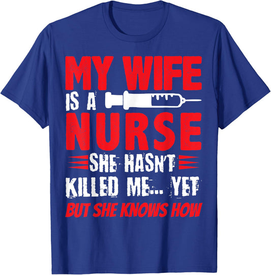 My Wife Is A Nurse She Hasnt Killed Me Yet But She Knows How T-Shirt - T-Shirt | Royal